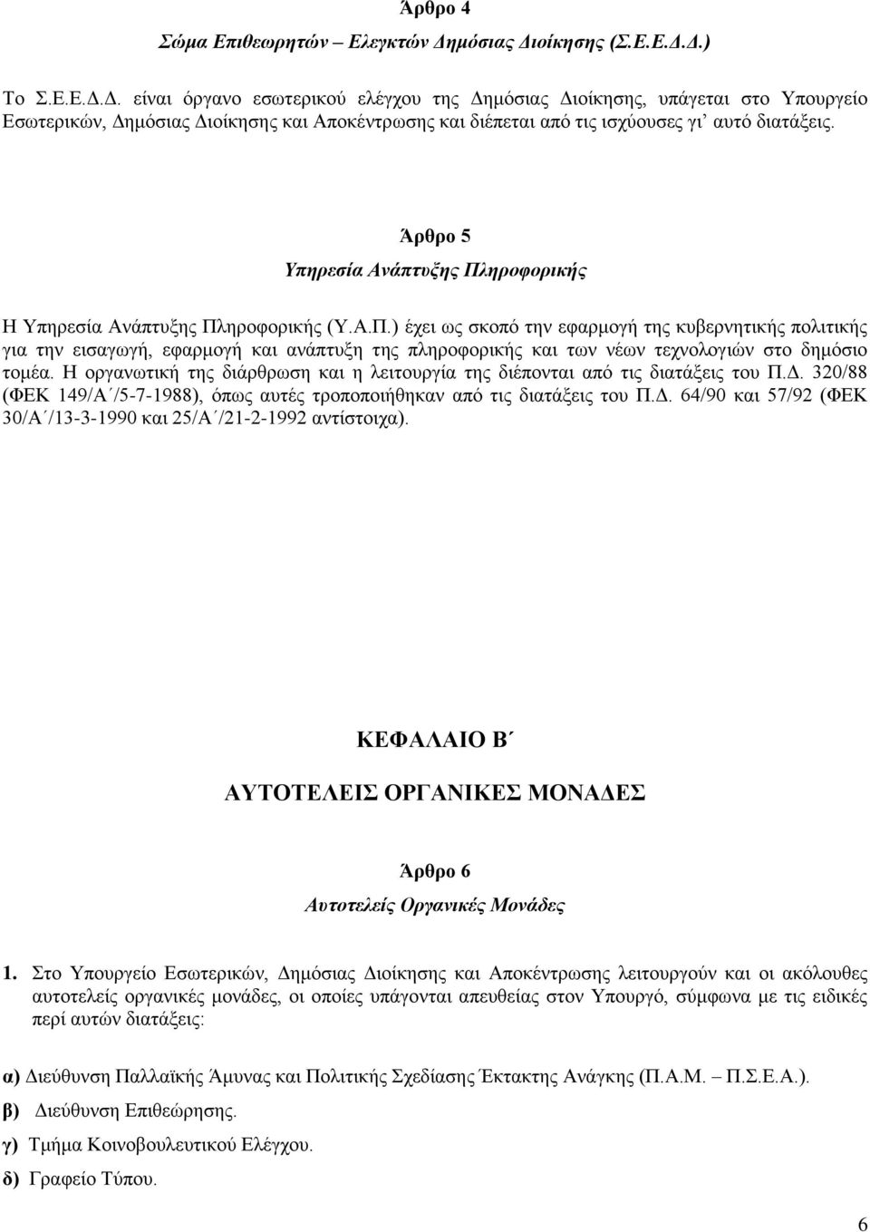 Άξζξν 5 Τπηπεζία Ανάπηςξηρ Πληποθοπικήρ Ζ Τπεξεζία Αλάπηπμεο Πιεξνθνξηθήο (Τ.Α.Π.) έρεη σο ζθνπφ ηελ εθαξκνγή ηεο θπβεξλεηηθήο πνιηηηθήο γηα ηελ εηζαγσγή, εθαξκνγή θαη αλάπηπμε ηεο πιεξνθνξηθήο θαη ησλ λέσλ ηερλνινγηψλ ζην δεκφζην ηνκέα.