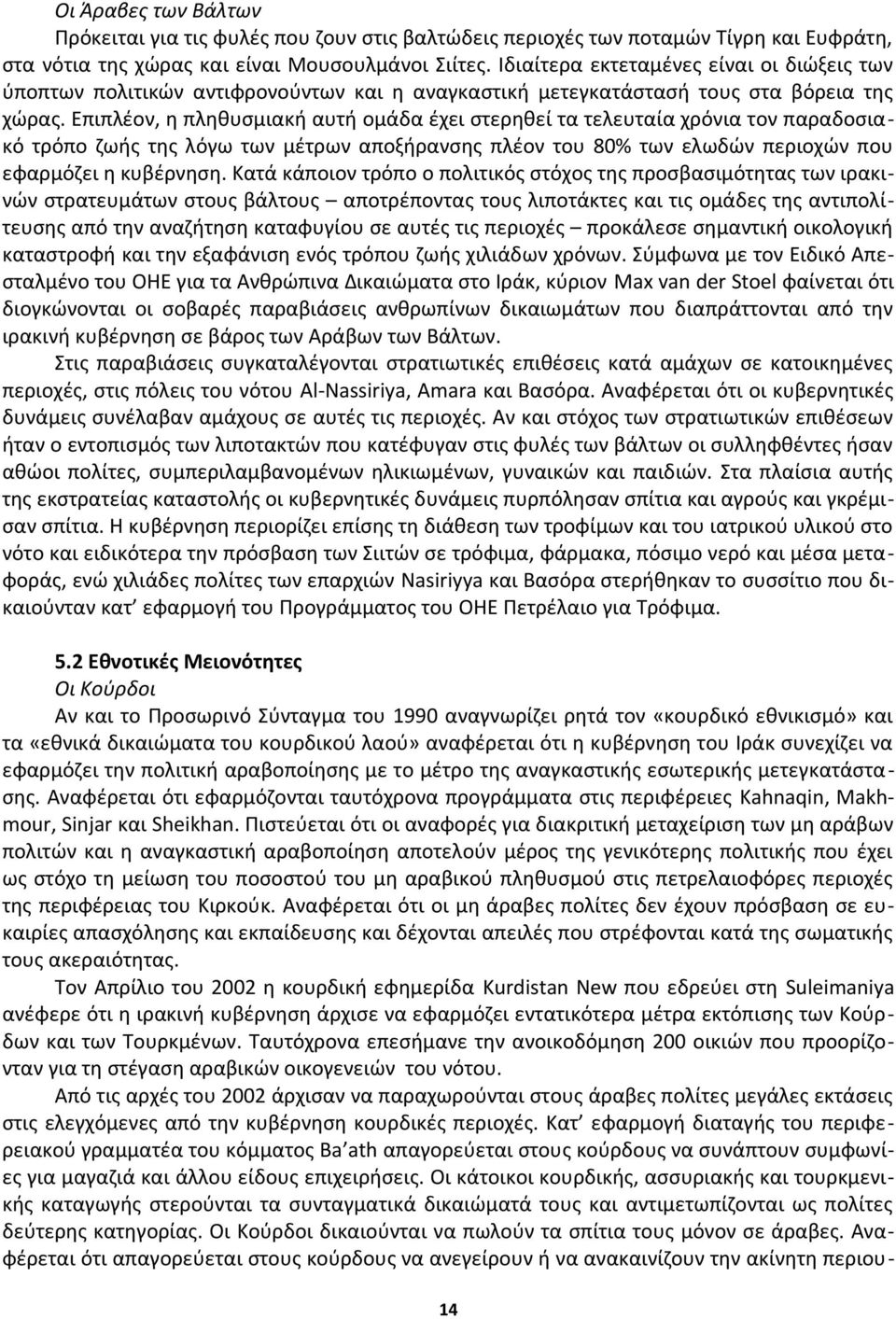 Επιπλέον, η πληθυσμιακή αυτή ομάδα έχει στερηθεί τα τελευταία χρόνια τον παραδοσιακό τρόπο ζωής της λόγω των μέτρων αποξήρανσης πλέον του 80% των ελωδών περιοχών που εφαρμόζει η κυβέρνηση.