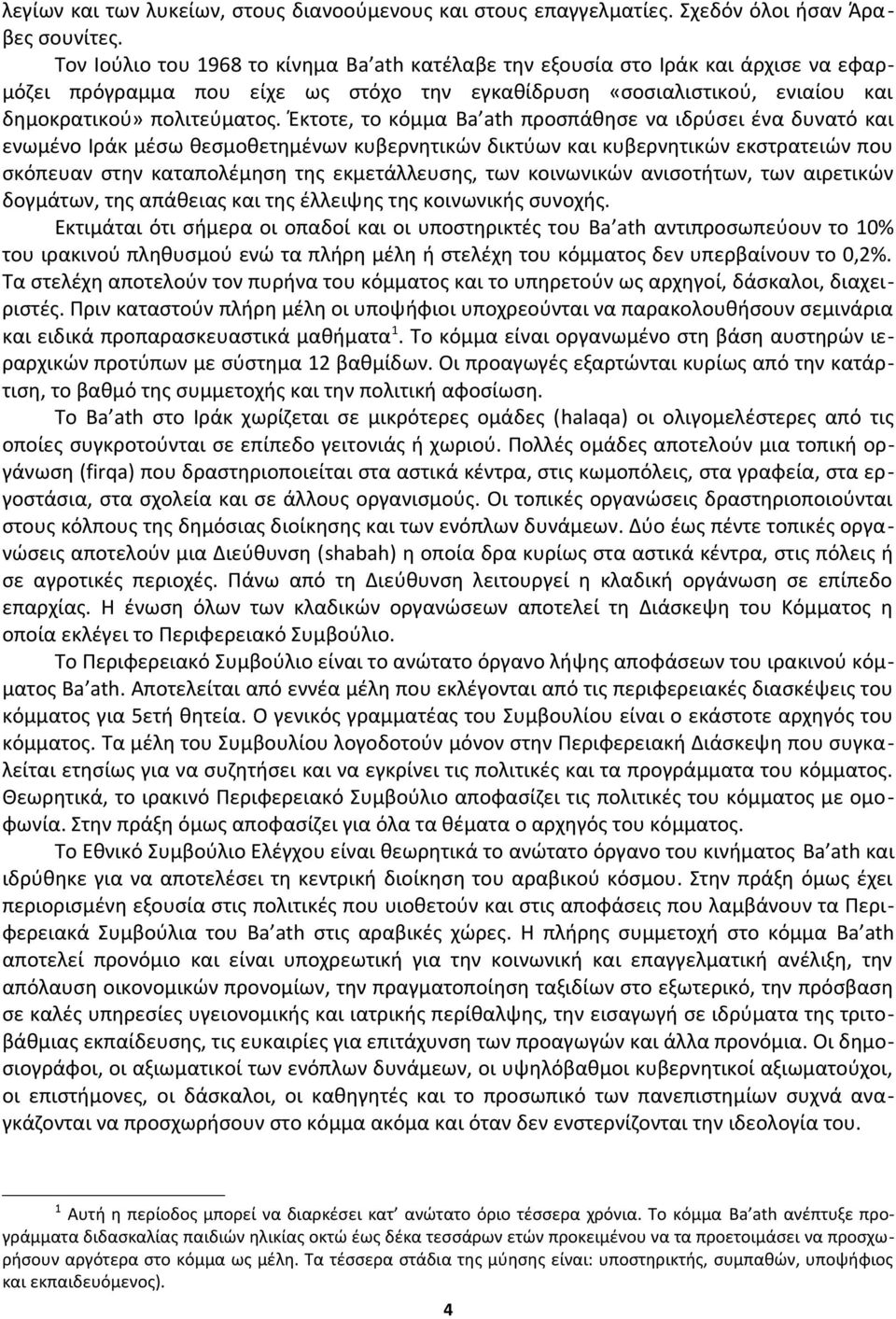 Έκτοτε, το κόμμα Ba ath προσπάθησε να ιδρύσει ένα δυνατό και ενωμένο Ιράκ μέσω θεσμοθετημένων κυβερνητικών δικτύων και κυβερνητικών εκστρατειών που σκόπευαν στην καταπολέμηση της εκμετάλλευσης, των