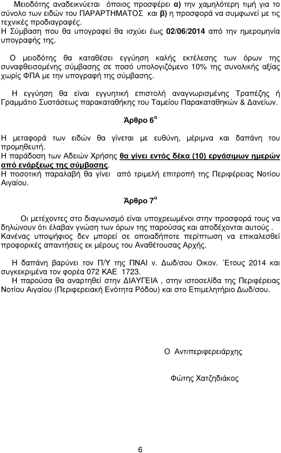 Ο µειοδότης θα καταθέσει εγγύηση καλής εκτέλεσης των όρων της συναφθεισοµένης σύµβασης σε ποσό υπολογιζόµενο 10% της συνολικής αξίας χωρίς ΦΠΑ µε την υπογραφή της σύµβασης.