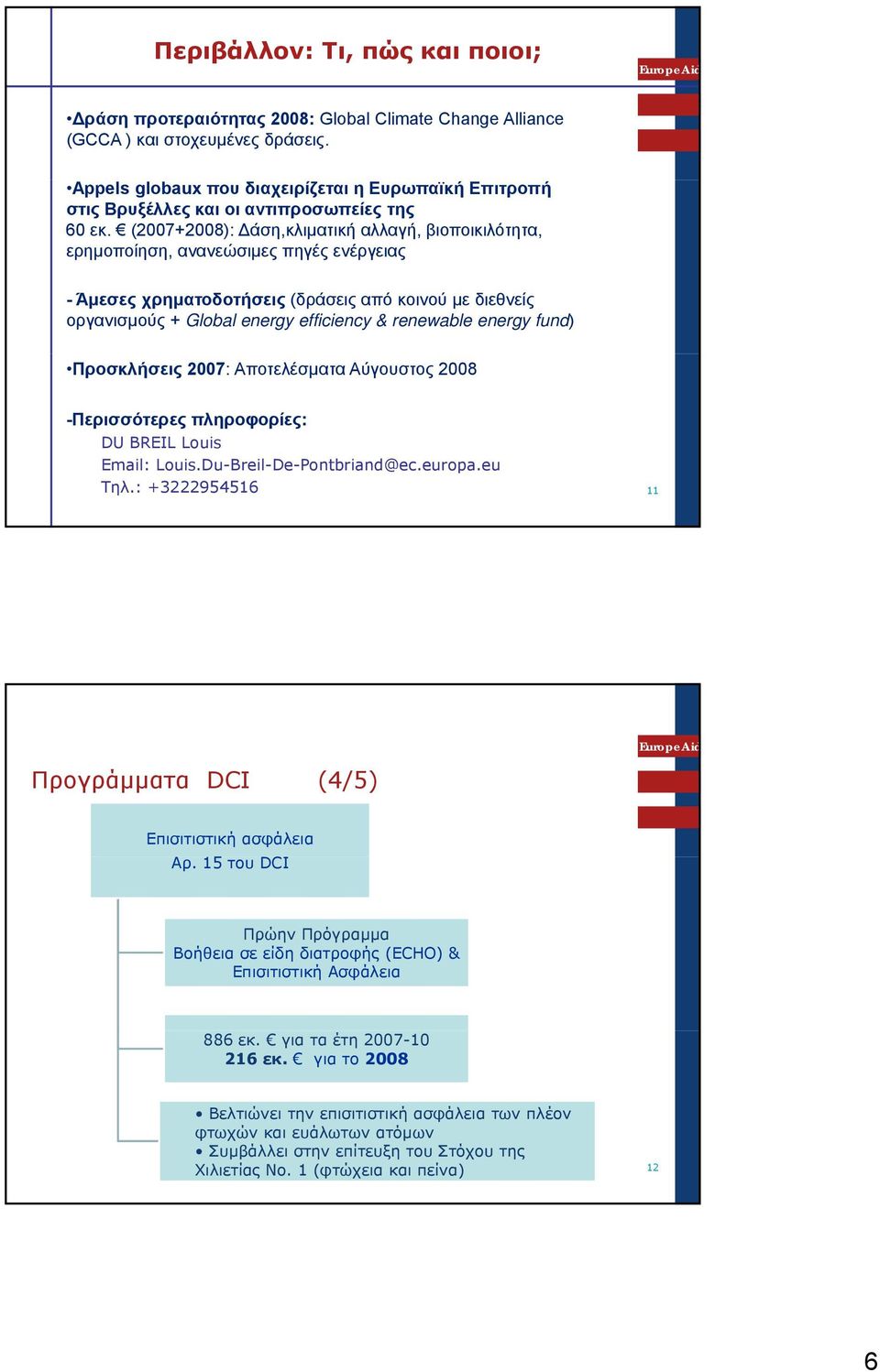 (2007+2008): Δάση,κλιματική αλλαγή, βιοποικιλότητα, ερημοποίηση, ανανεώσιμες πηγές ενέργειας - Άμεσες χρηματοδοτήσεις (δράσεις από κοινού με διεθνείς οργανισμούς + Global energy efficiency &