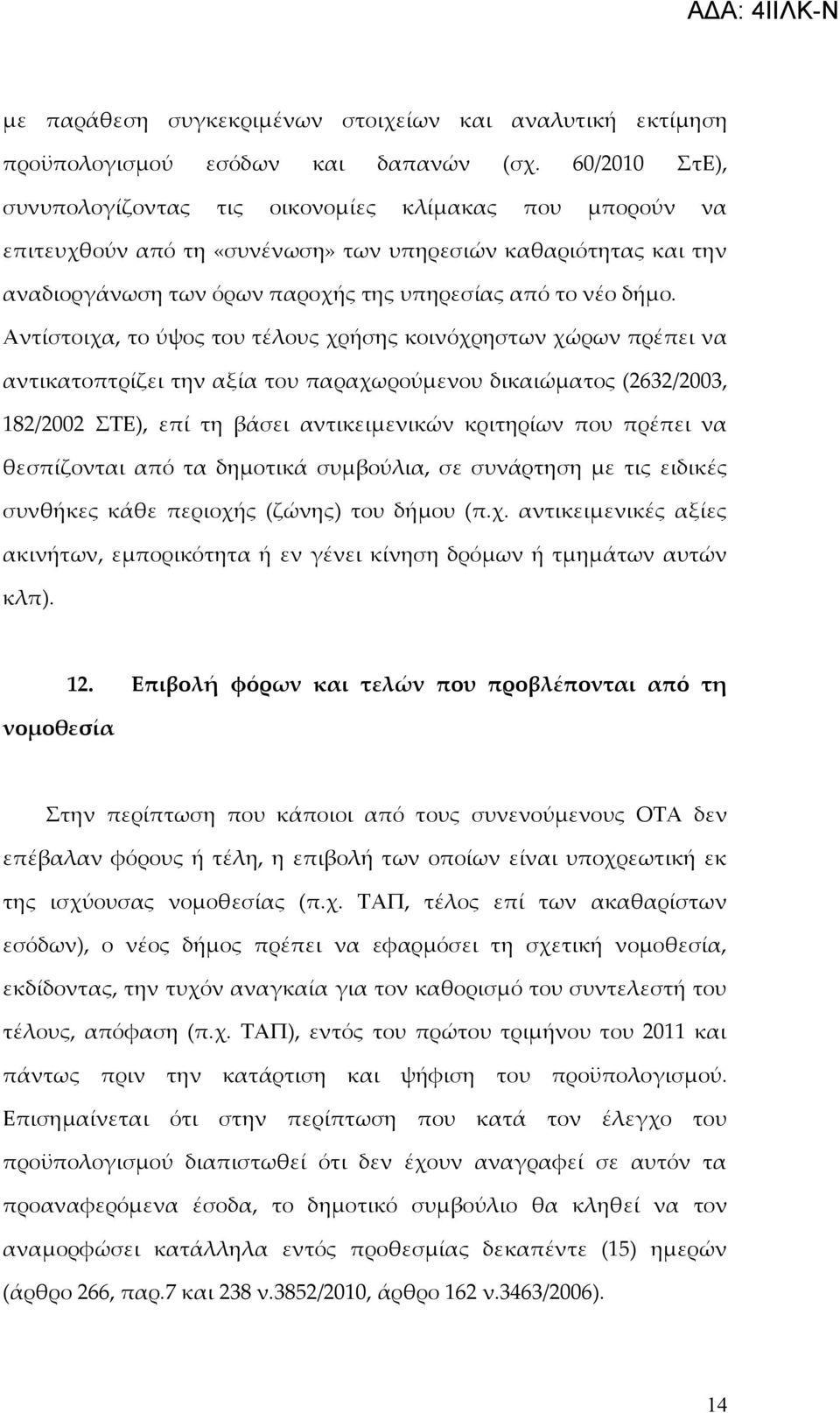 Αντίστοιχα, το ύψος του τέλους χρήσης κοινόχρηστων χώρων πρέπει να αντικατοπτρίζει την αξία του παραχωρούμενου δικαιώματος (2632/2003, 182/2002 ΣΤΕ), επί τη βάσει αντικειμενικών κριτηρίων που πρέπει