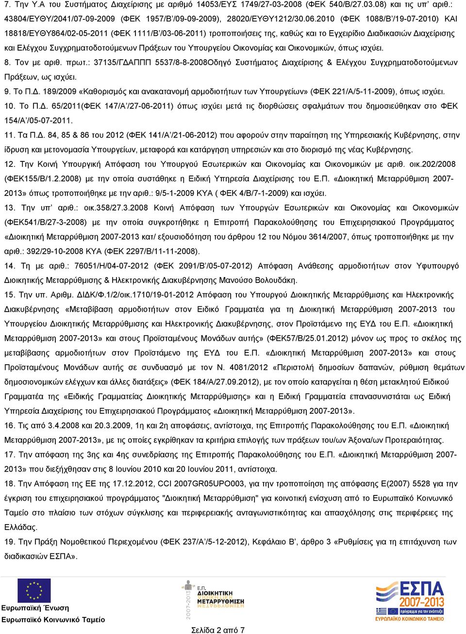 Υπουργείου Οικονομίας και Οικονομικών, όπως ισχύει. 8. Τον με αριθ. πρωτ.: 37135/ΓΔΑΠΠΠ 5537/8-8-2008Οδηγό Συστήματος Διαχείρισης & Ελέγχου Συγχρηματοδοτούμενων Πράξεων, ως ισχύει. 9. Το Π.Δ. 189/2009 «Καθορισμός και ανακατανομή αρμοδιοτήτων των Υπουργείων» (ΦΕΚ 221/Α/5-11-2009), όπως ισχύει.