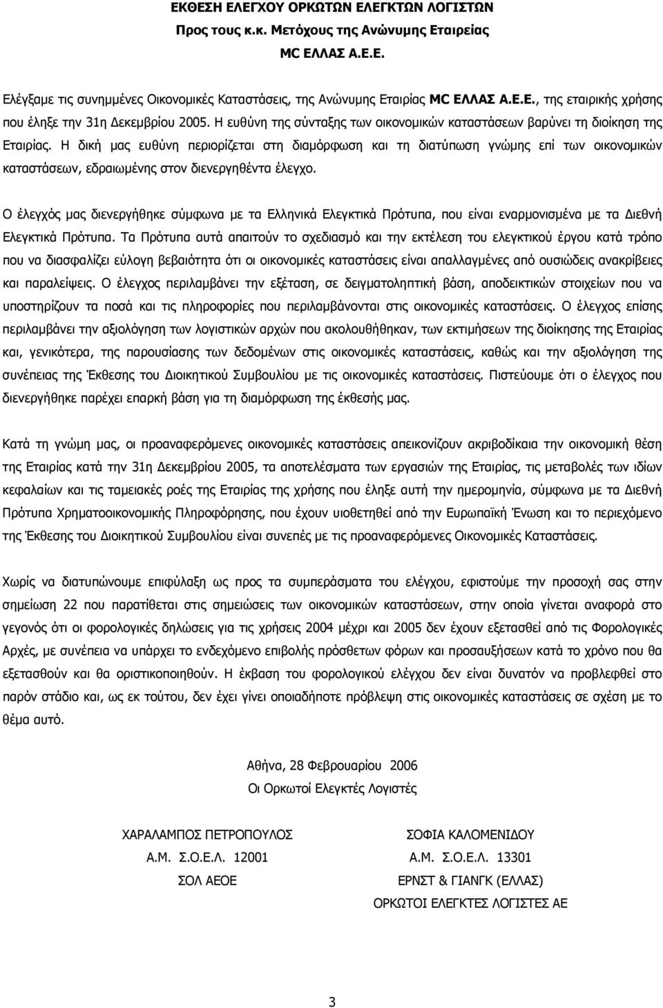 Η δική μας ευθύνη περιορίζεται στη διαμόρφωση και τη διατύπωση γνώμης επί των οικονομικών καταστάσεων, εδραιωμένης στον διενεργηθέντα έλεγχο.