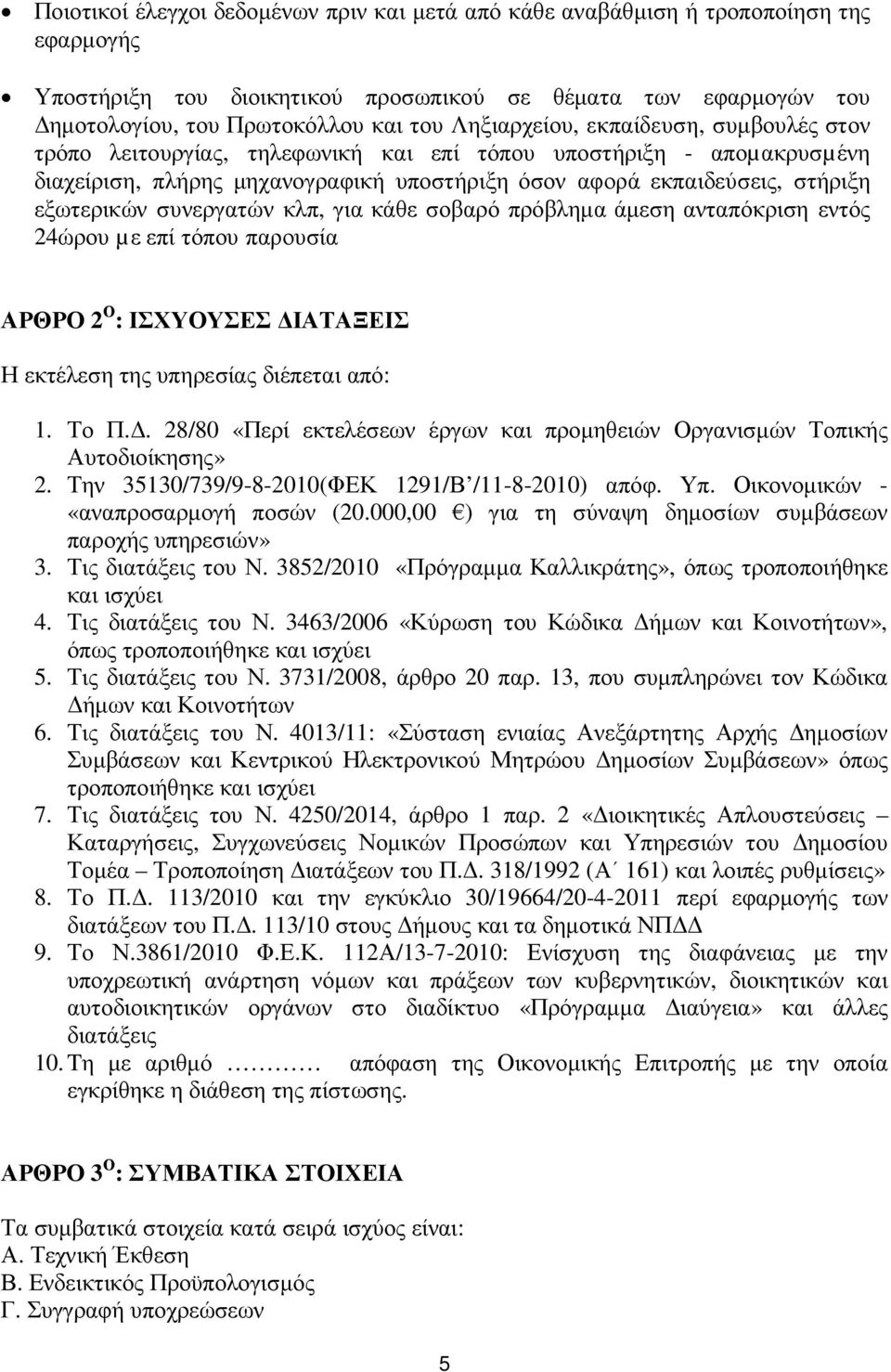 συνεργατών κλπ, για κάθε σοβαρό πρόβληµα άµεση ανταπόκριση εντός 24ώρου µε επί τόπου παρουσία ΑΡΘΡΟ 2 Ο : ΙΣΧΥΟΥΣΕΣ ΙΑΤΑΞΕΙΣ Η εκτέλεση της υπηρεσίας διέπεται από: 1. Το Π.