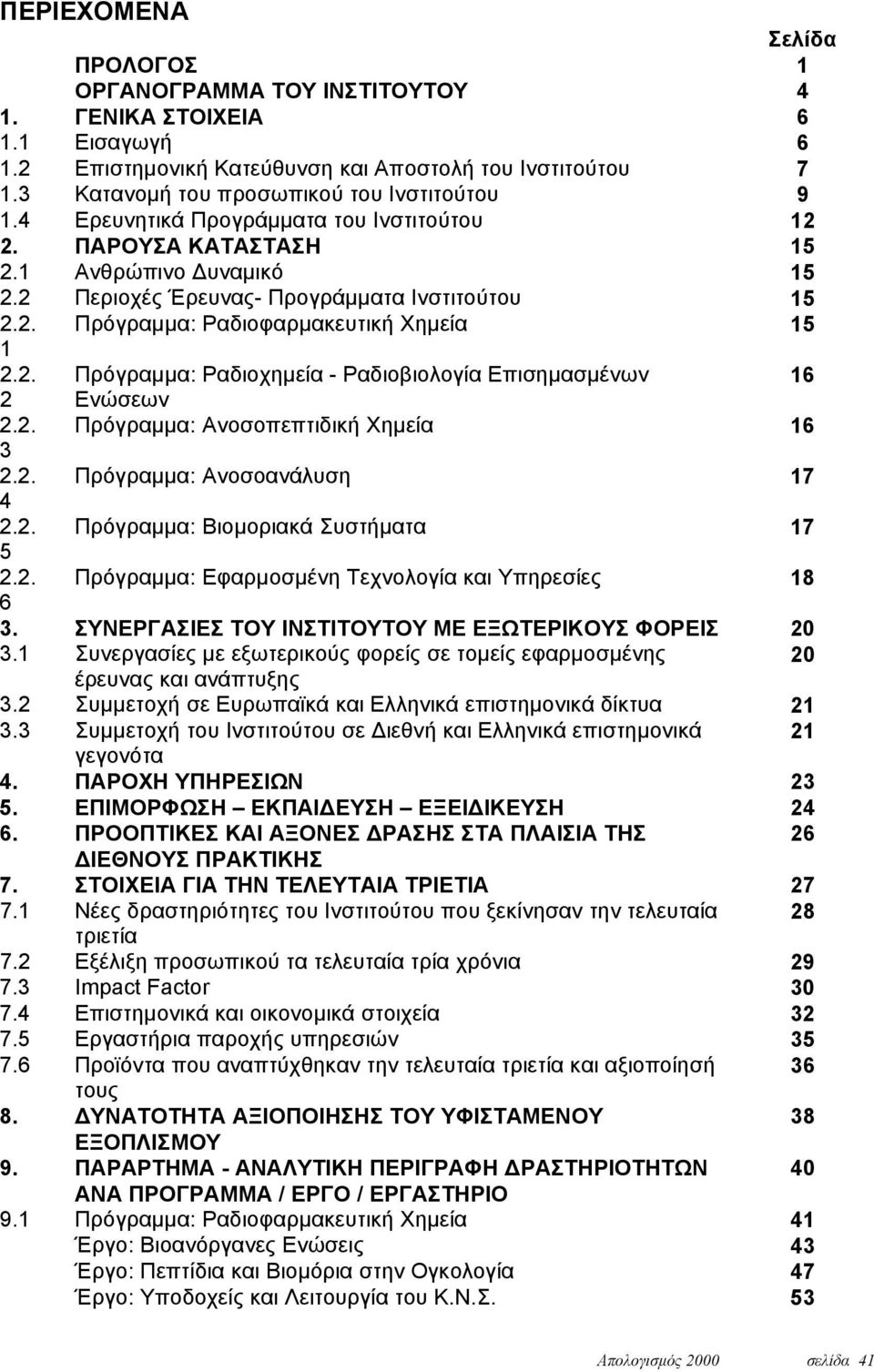 2. Πρόγραμμα: Ραδιοχημεία - Ραδιοβιολογία Επισημασμένων 16 2 Ενώσεων 2.2. Πρόγραμμα: Ανοσοπεπτιδική Χημεία 16 3 2.2. Πρόγραμμα: Ανοσοανάλυση 17 4 2.2. Πρόγραμμα: Βιομοριακά Συστήματα 17 5 2.2. Πρόγραμμα: Εφαρμοσμένη Τεχνολογία και Υπηρεσίες 18 6 3.