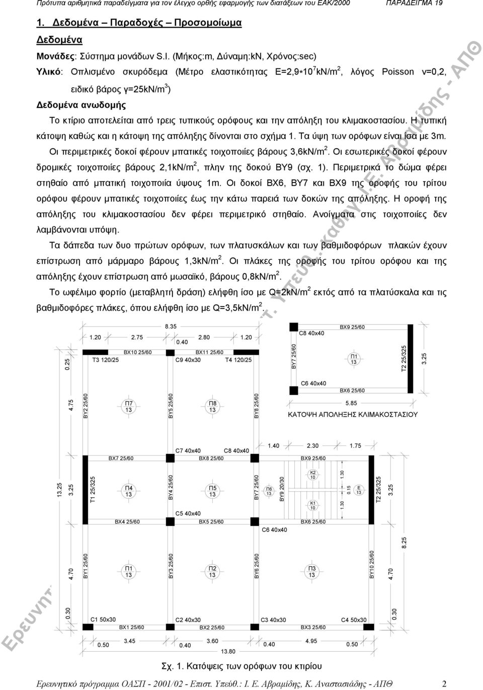 ορόφους και την απόληξη του κλιµακοστασίου. Η τυπική κάτοψη καθώς και η κάτοψη της απόληξης δίνονται στο σχήµα. Τα ύψη των ορόφων είναι ίσα µε m.