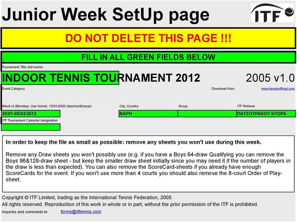 Use format, 15/01/2003 (day/month/year) City, Country Group ITF Referee 20/01-05/02/2012 ΒΑΡΗ ITF Tournament Calendar designation In order to keep the file as small as possible: remove any sheets you