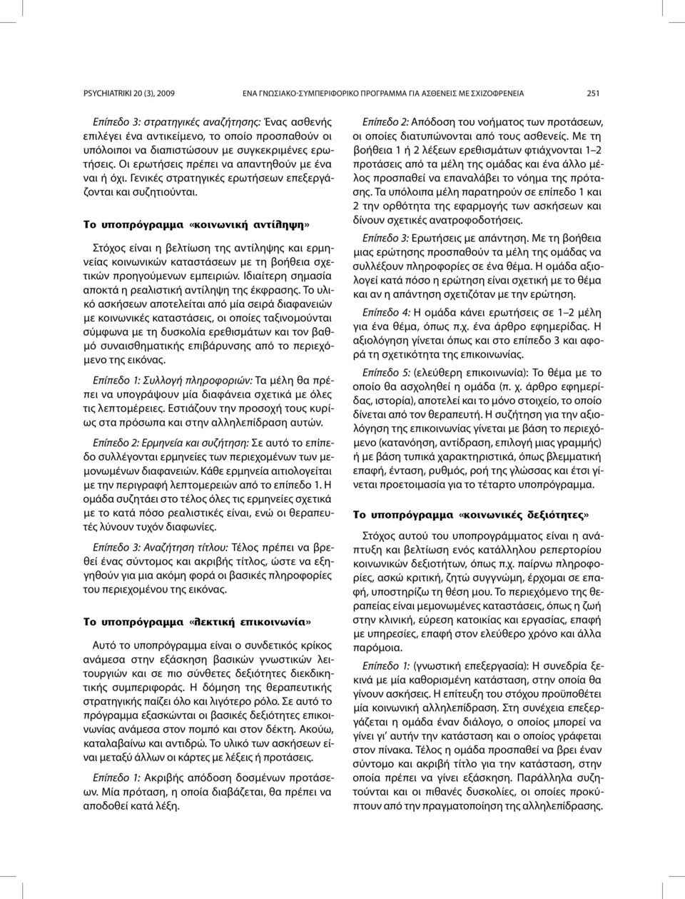 Στόχος είναι η βελτίωση της αντίληψης και ερμηνείας κοινωνικών καταστάσεων με τη βοήθεια σχετικών προηγούμενων εμπειριών. Ιδιαίτερη σημασία αποκτά η ρεαλιστική αντίληψη της έκφρασης.
