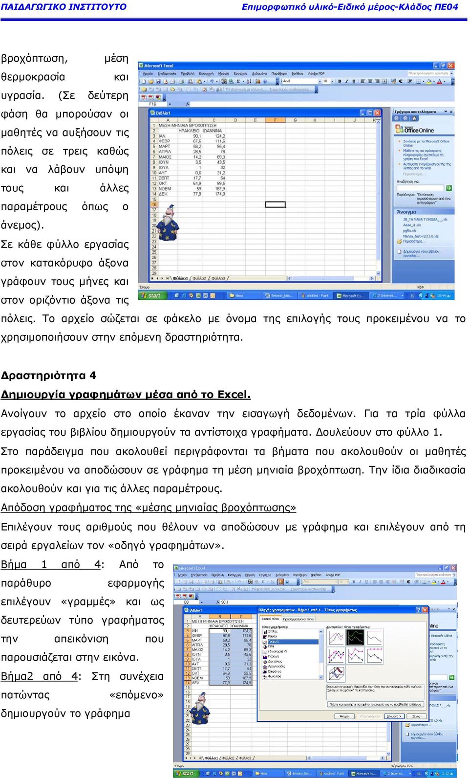 Το αρχείο σώζεται σε φάκελο µε όνοµα της επιλογής τους προκειµένου να το χρησιµοποιήσουν στην επόµενη δραστηριότητα. ραστηριότητα 4 ηµιουργία γραφηµάτων µέσα από το Excel.