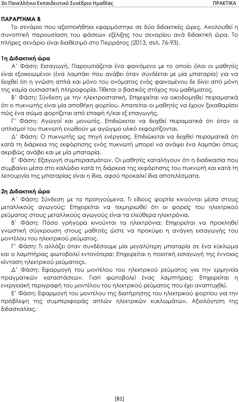 Παρουσιάζεται ένα φαινόμενο με το οποίο όλοι οι μαθητές είναι εξοικειωμένοι (ένα λαμπάκι που ανάβει όταν συνδέεται με μία μπαταρία) για να δειχθεί ότι η γνώση απλά και μόνο του ονόματος ενός