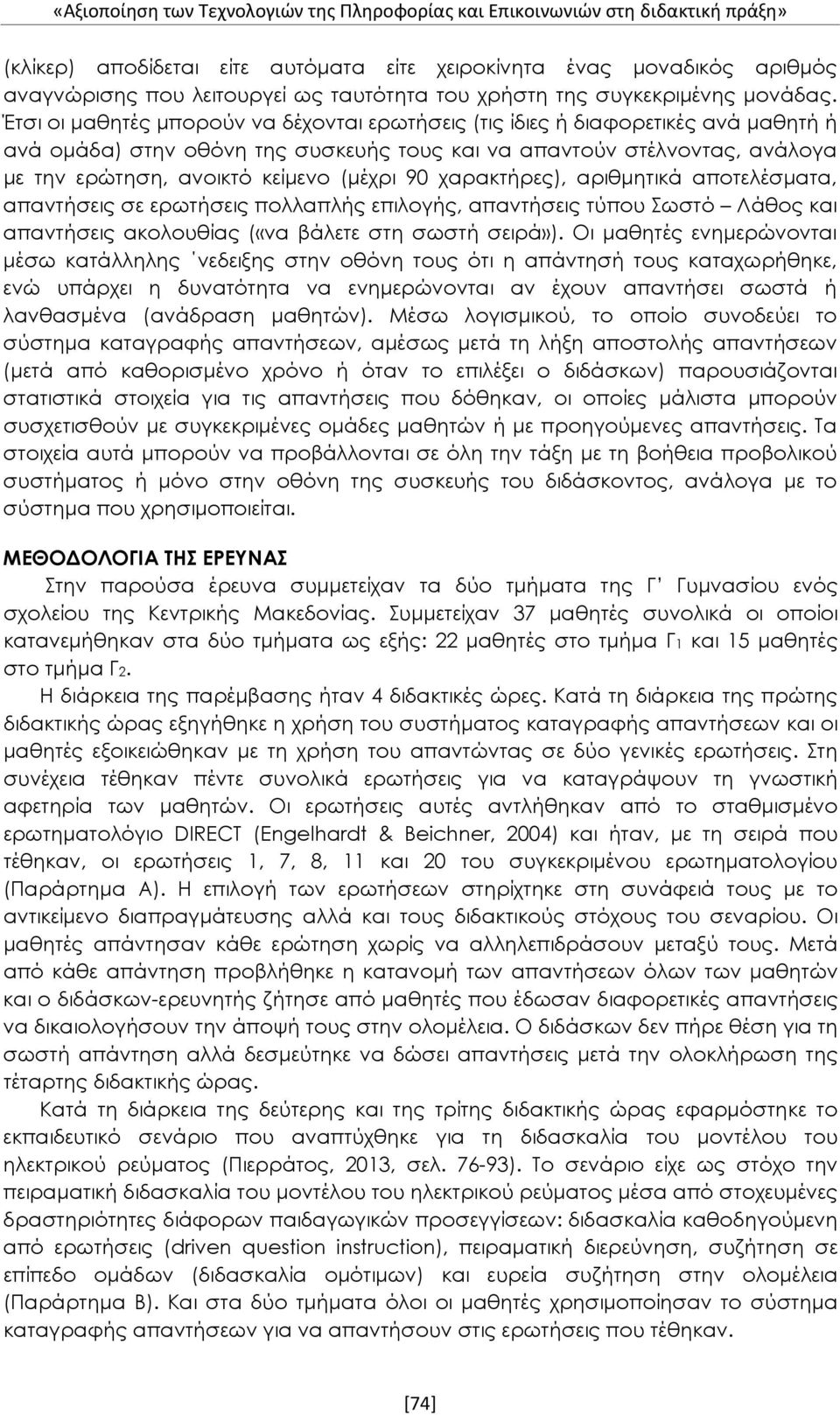 Έτσι οι μαθητές μπορούν να δέχονται ερωτήσεις (τις ίδιες ή διαφορετικές ανά μαθητή ή ανά ομάδα) στην οθόνη της συσκευής τους και να απαντούν στέλνοντας, ανάλογα με την ερώτηση, ανοικτό κείμενο (μέχρι
