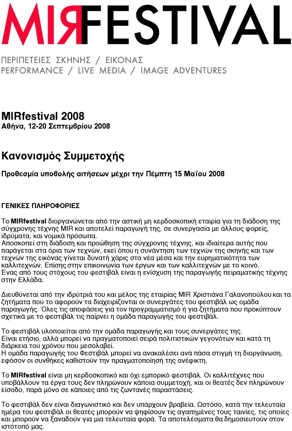 Αποσκοπεί στη διάδοση και προώθηση της σύγχρονης τέχνης, και ιδιαίτερα αυτής που παράγεται στα όρια των τεχνών, εκεί όπου η συνάντηση των τεχνών της σκηνής και των τεχνών της εικόνας γίνεται δυνατή