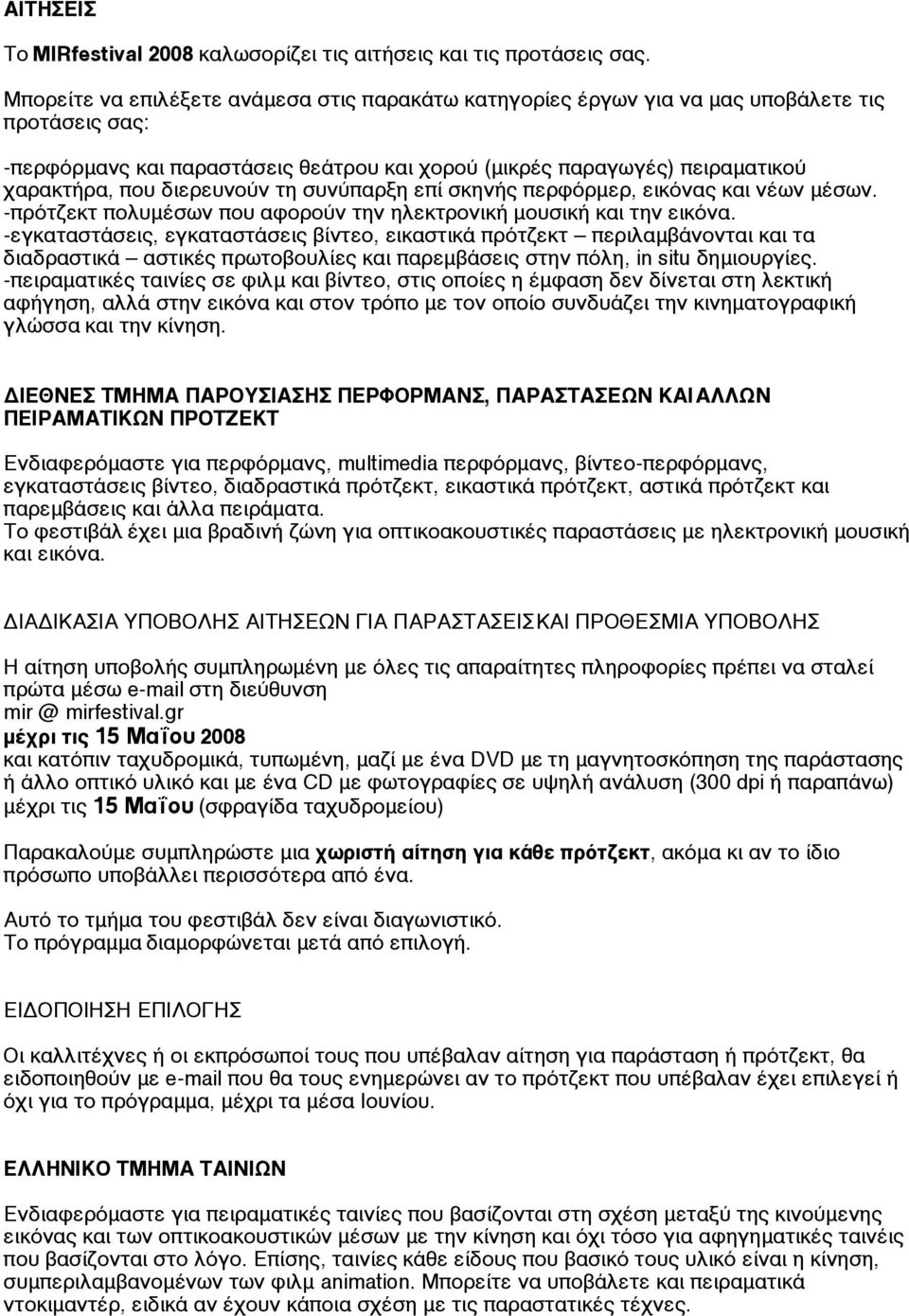 διερευνούν τη συνύπαρξη επί σκηνής περφόρµερ, εικόνας και νέων µέσων. -πρότζεκτ πολυµέσων που αφορούν την ηλεκτρονική µουσική και την εικόνα.