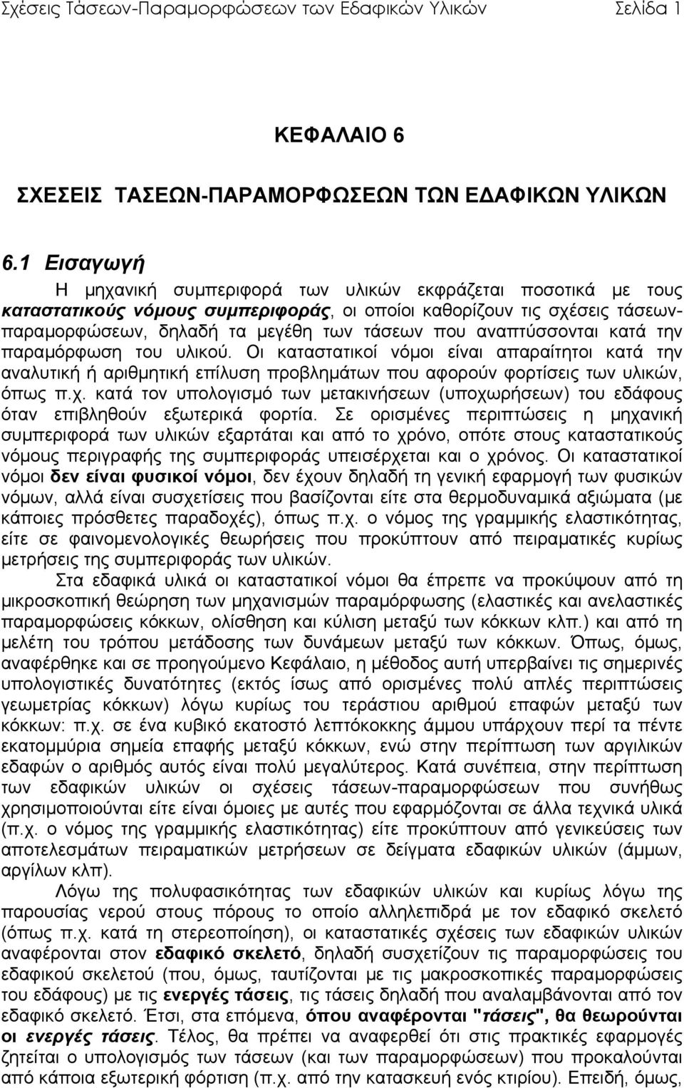 αναπτύσσονται κατά την παραµόρφωση του υλικού. Οι καταστατικοί νόµοι είναι απαραίτητοι κατά την αναλυτική ή αριθµητική επίλυση προβληµάτων που αφορούν φορτίσεις των υλικών, όπως π.χ.