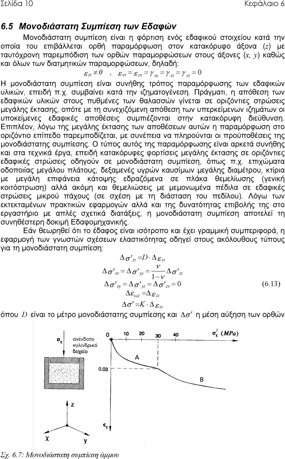 των ορθών παραµορφώσεων στους άξονες (x, y) καθώς και όλων των διατµητικών παραµορφώσεων, δηλαδή: ε 0, ε xx = ε yy = γ xy = γ xz = γ yz = 0 Η µονοδιάστατη συµπίεση είναι συνήθης τρόπος παραµόρφωσης