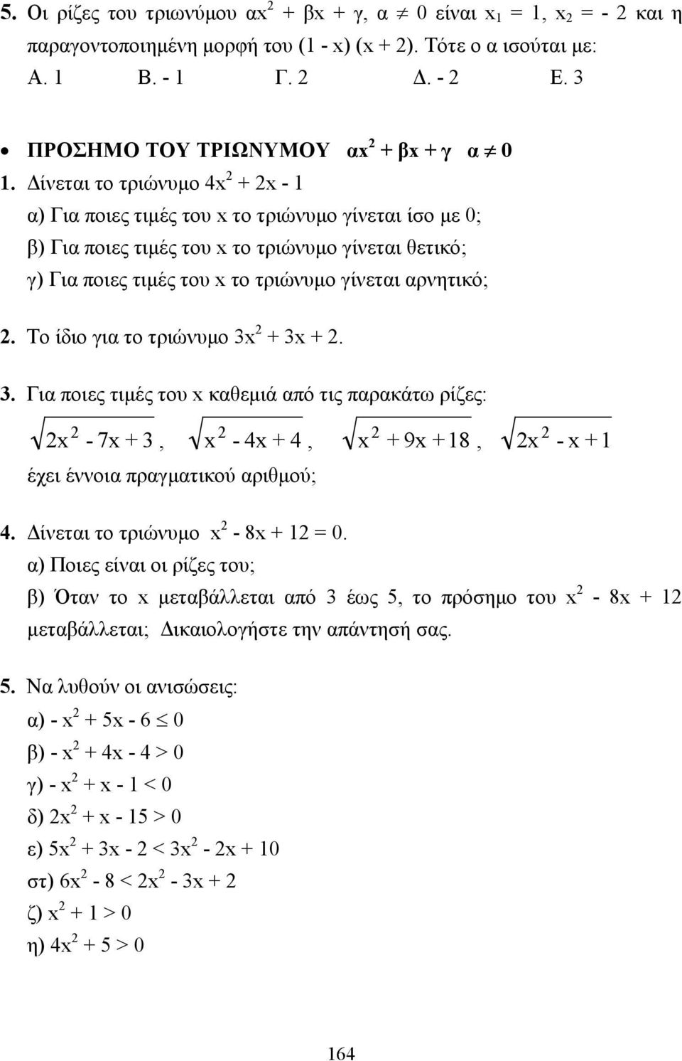 Το ίδιο για το τριώνυµο 3 + 3 +. 3. Για ποιες τιµές του καθεµιά από τις παρακάτω ρίζες: - 7 + 3, - 4 + 4, + 9 + 18, - + 1 έχει έννοια πραγµατικού αριθµού; 4. ίνεται το τριώνυµο - 8 + 1 = 0.