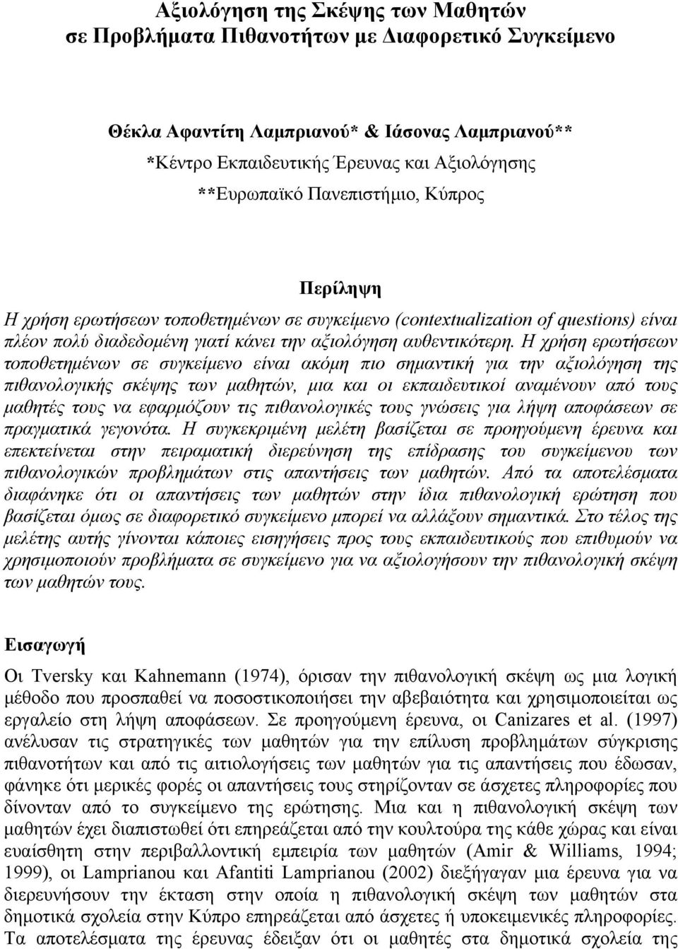 Η χρήση ερωτήσεων τοποθετημένων σε συγκείμενο είναι ακόμη πιο σημαντική για την αξιολόγηση της πιθανολογικής σκέψης των μαθητών, μια και οι εκπαιδευτικοί αναμένουν από τους μαθητές τους να εφαρμόζουν