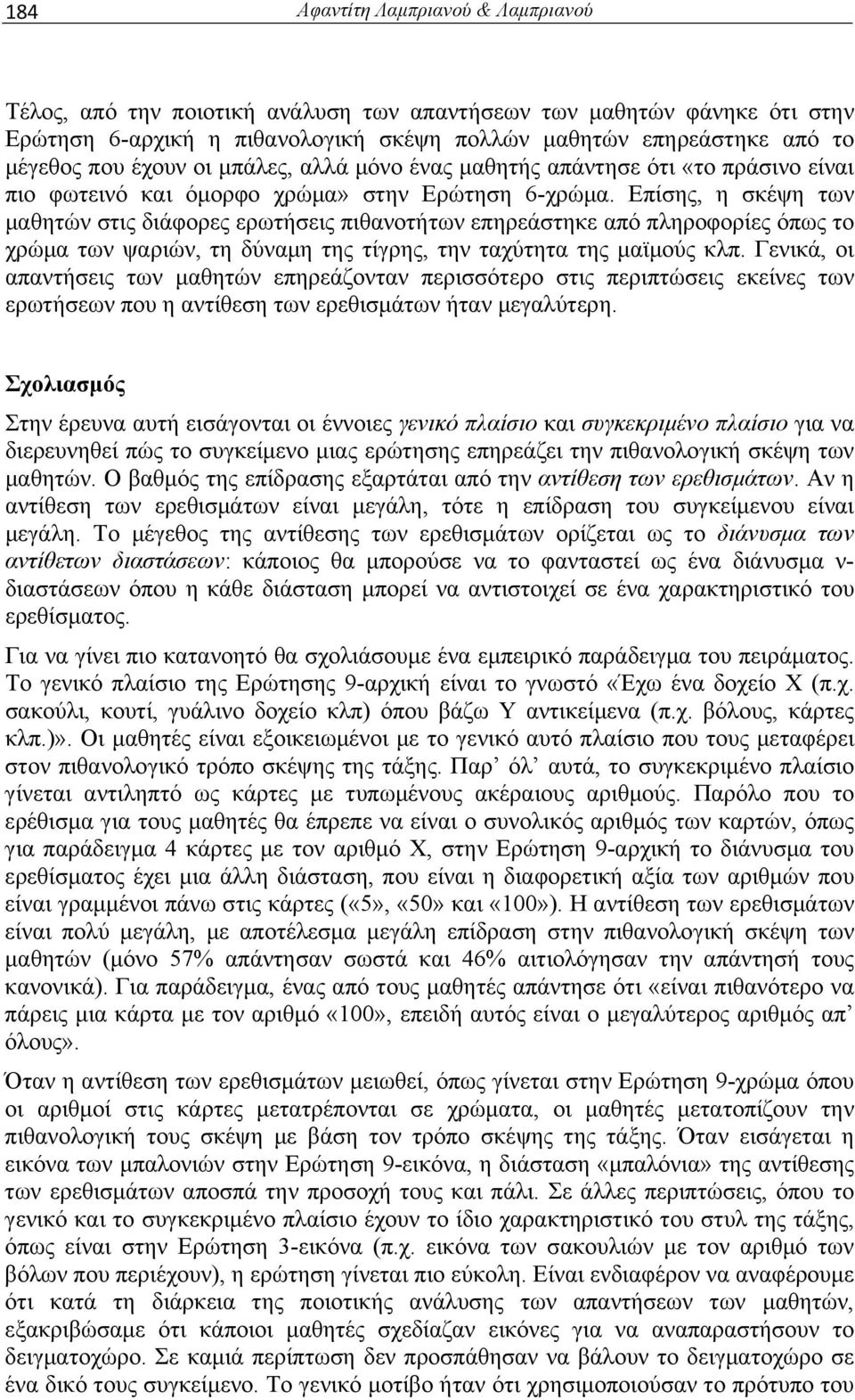 Επίσης, η σκέψη των μαθητών στις διάφορες ερωτήσεις πιθανοτήτων επηρεάστηκε από πληροφορίες όπως το χρώμα των ψαριών, τη δύναμη της τίγρης, την ταχύτητα της μαϊμούς κλπ.