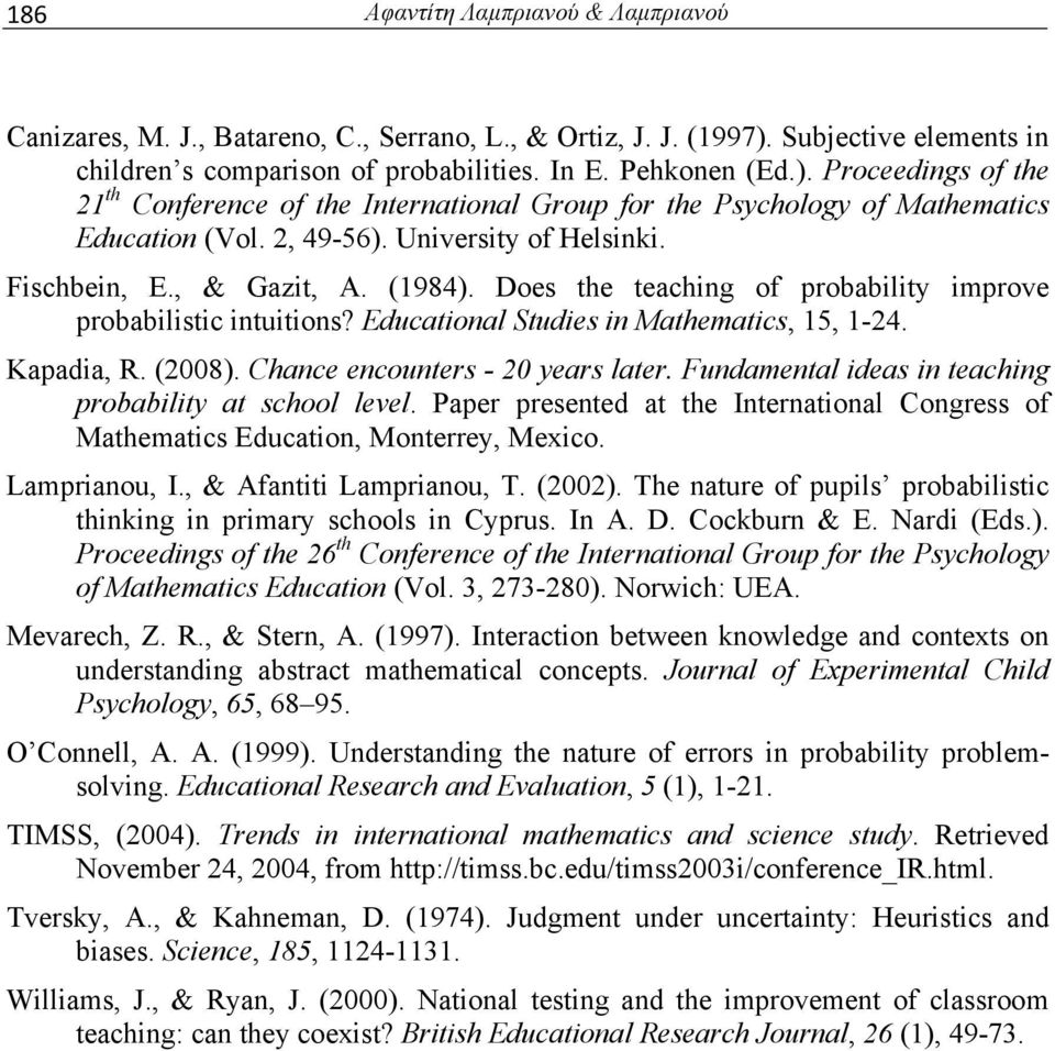 2, 49-56). University of Helsinki. Fischbein, E., & Gazit, A. (1984). Does the teaching of probability improve probabilistic intuitions? Educational Studies in Mathematics, 15, 1-24. Kapadia, R.