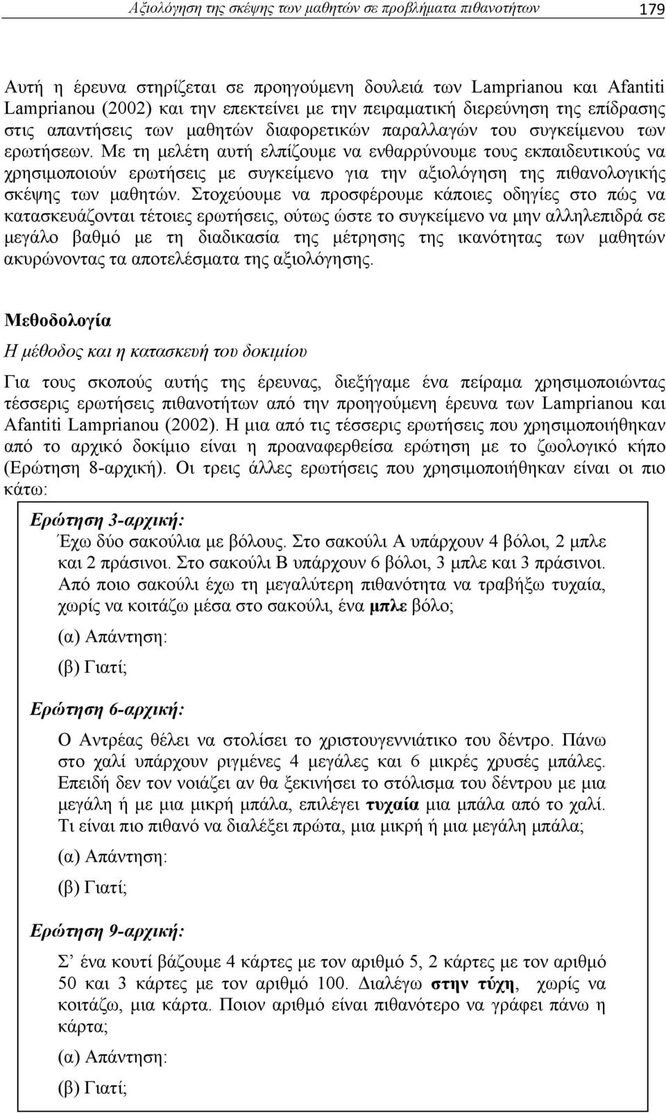 Με τη μελέτη αυτή ελπίζουμε να ενθαρρύνουμε τους εκπαιδευτικούς να χρησιμοποιούν ερωτήσεις με συγκείμενο για την αξιολόγηση της πιθανολογικής σκέψης των μαθητών.