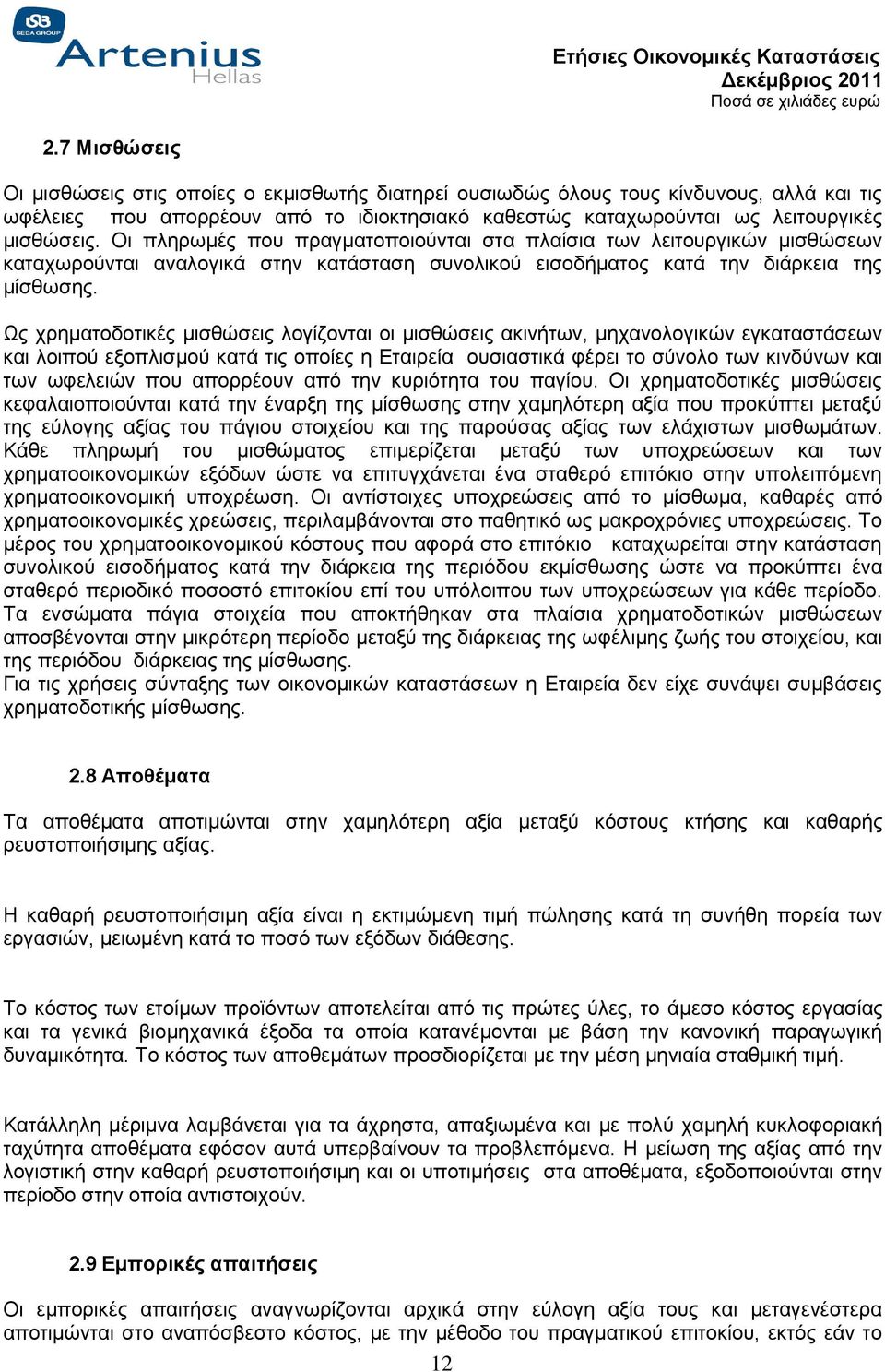Ως χρηματοδοτικές μισθώσεις λογίζονται οι μισθώσεις ακινήτων, μηχανολογικών εγκαταστάσεων και λοιπού εξοπλισμού κατά τις οποίες η Εταιρεία ουσιαστικά φέρει το σύνολο των κινδύνων και των ωφελειών που