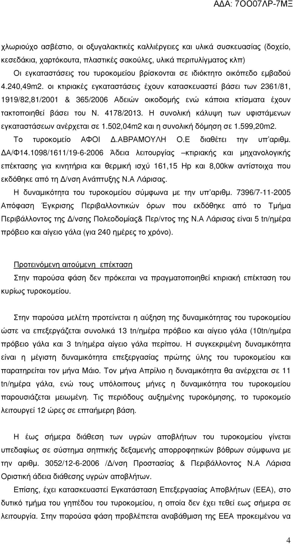 4178/2013. Η συνολική κάλυψη των υφιστάµενων εγκαταστάσεων ανέρχεται σε 1.502,04m2 και η συνολική δόµηση σε 1.599,20m2. Το τυροκοµείο ΑΦΟΙ.ΑΒΡΑΜΟΥΛΗ Ο.Ε διαθέτει την υπ αριθµ. Α/Φ14.