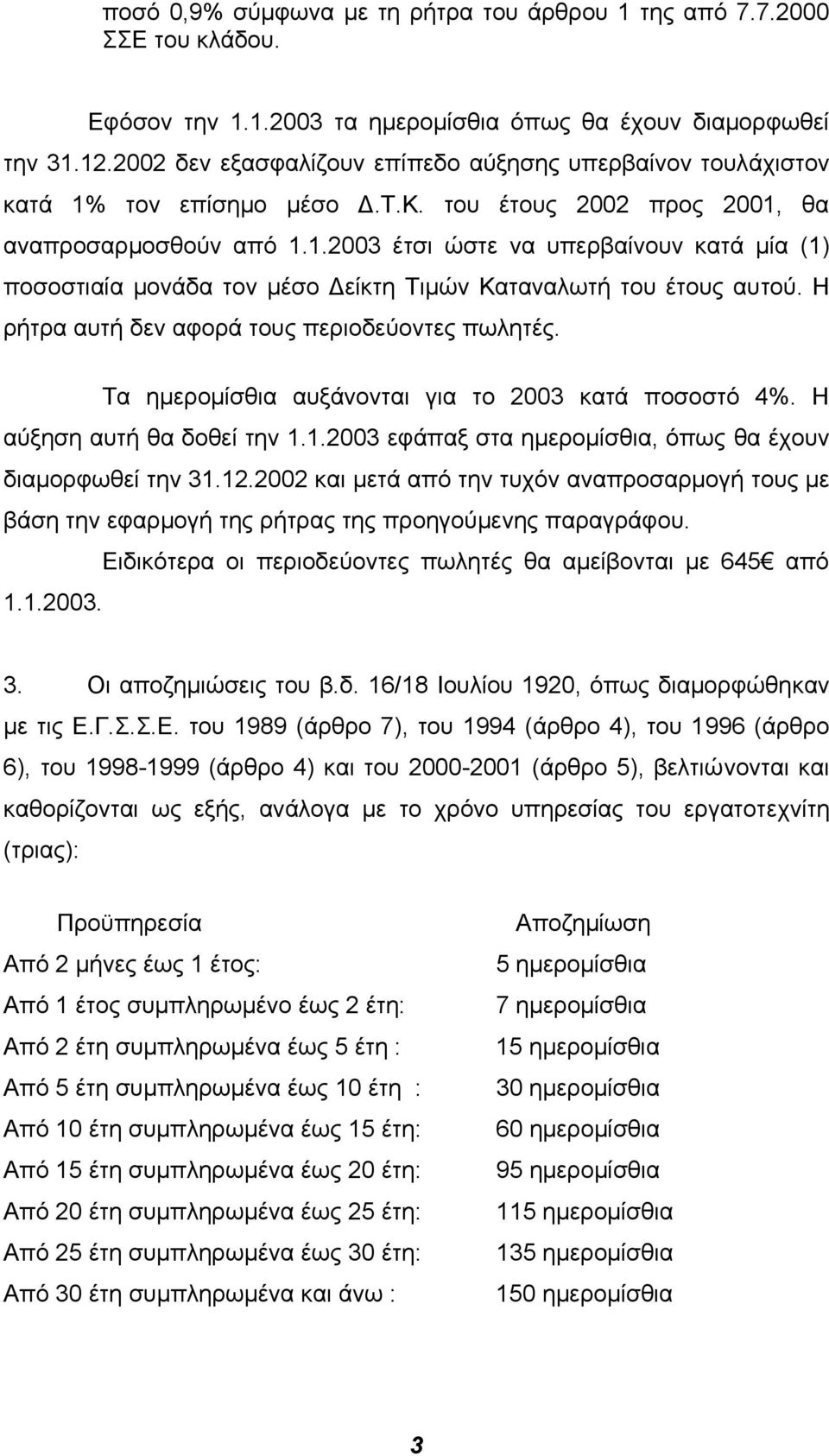 Η ρήτρα αυτή δεν αφορά τους περιοδεύοντες πωλητές. Τα ηµεροµίσθια αυξάνονται για το 2003 κατά ποσοστό 4%. Η αύξηση αυτή θα δοθεί την 1.1.2003 εφάπαξ στα ηµεροµίσθια, όπως θα έχουν διαµορφωθεί την 31.