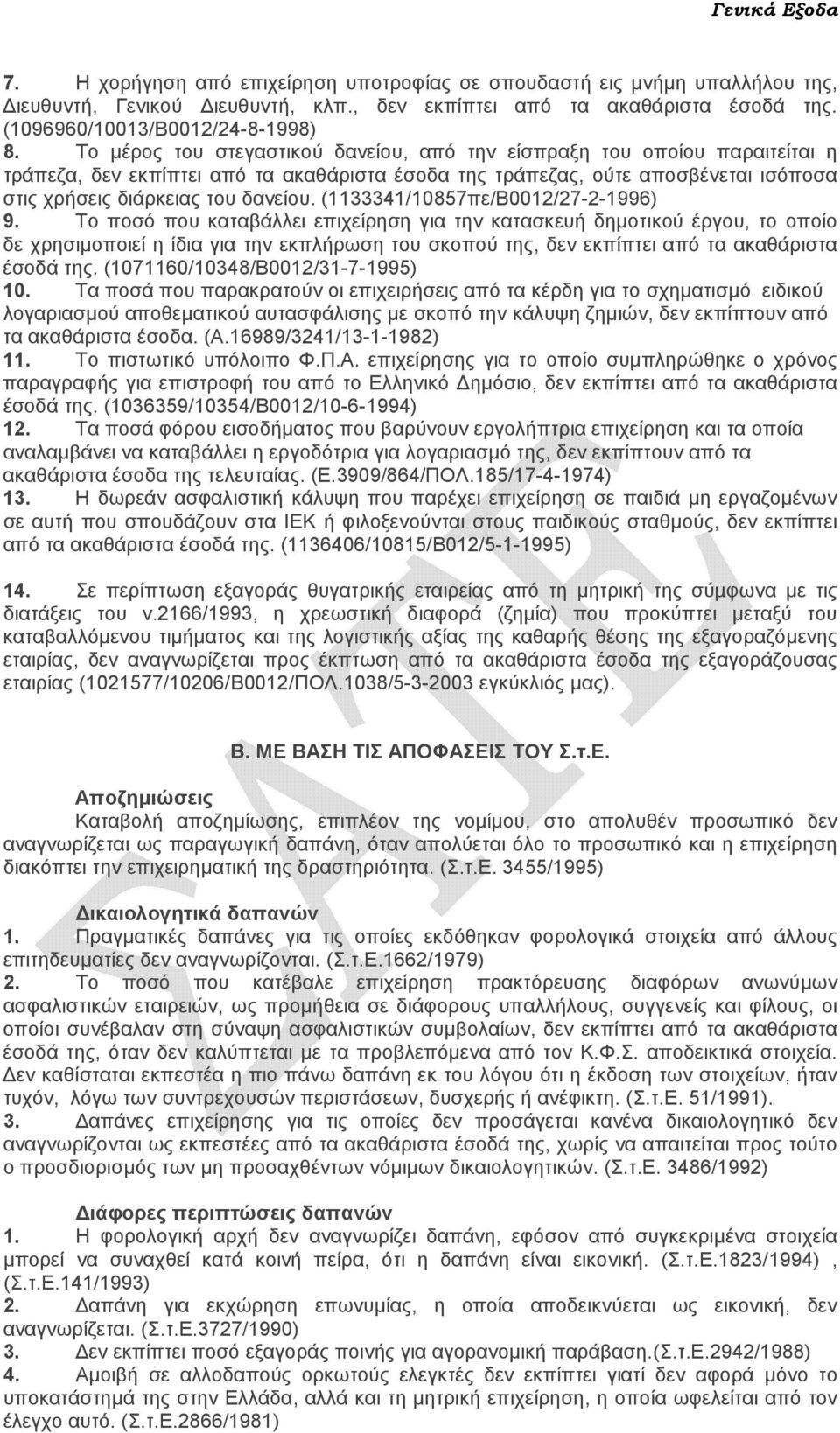 Το µέρος του στεγαστικού δανείου, από την είσπραξη του οποίου παραιτείται η τράπεζα, δεν εκπίπτει από τα ακαθάριστα έσοδα της τράπεζας, ούτε αποσβένεται ισόποσα στις χρήσεις διάρκειας του δανείου.