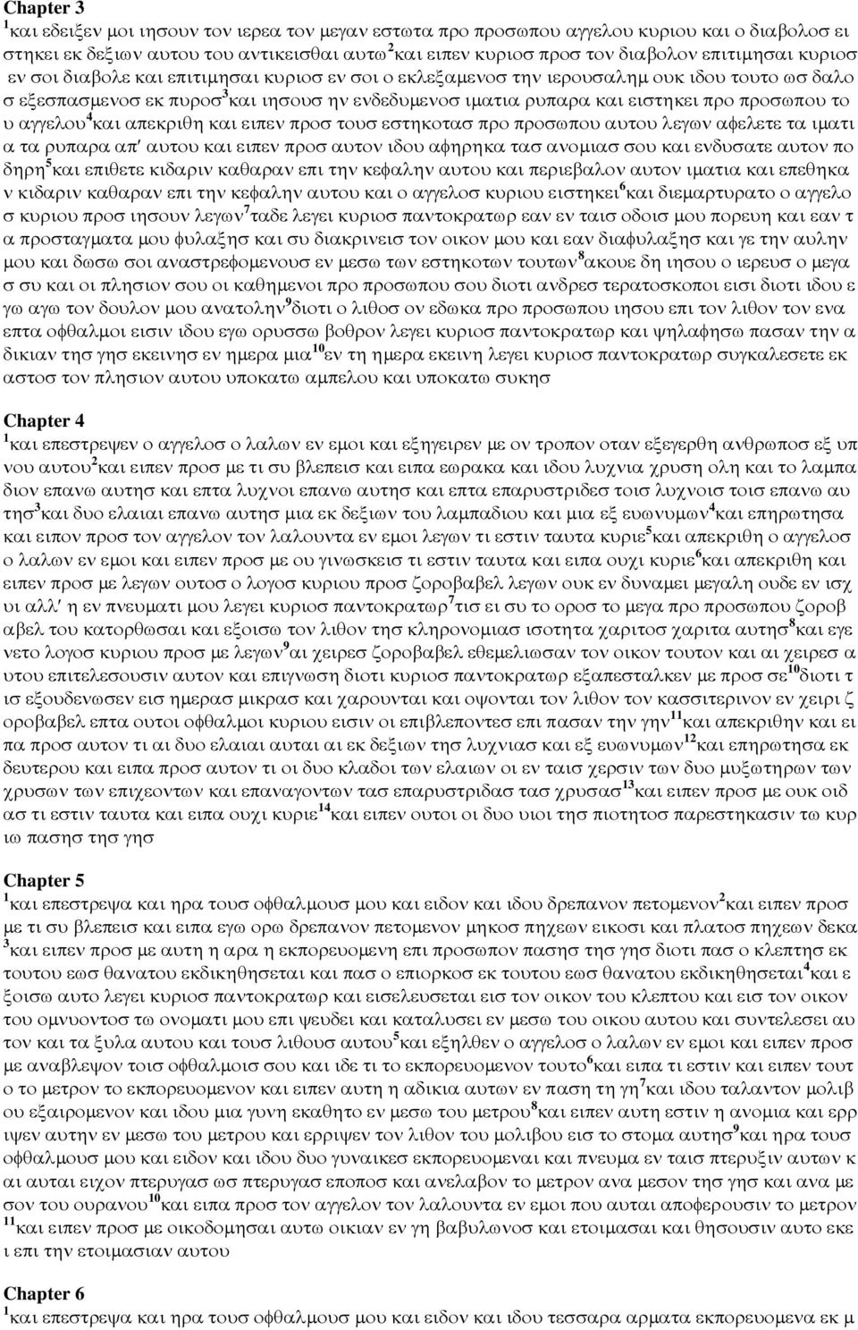 αγγελου 4 και απεκριθη και ειπεν προσ τουσ εστηκοτασ προ προσωπου αυτου λεγων αφελετε τα ιµατι α τα ρυπαρα απ αυτου και ειπεν προσ αυτον ιδου αφηρηκα τασ ανοµιασ σου και ενδυσατε αυτον πο δηρη 5 και