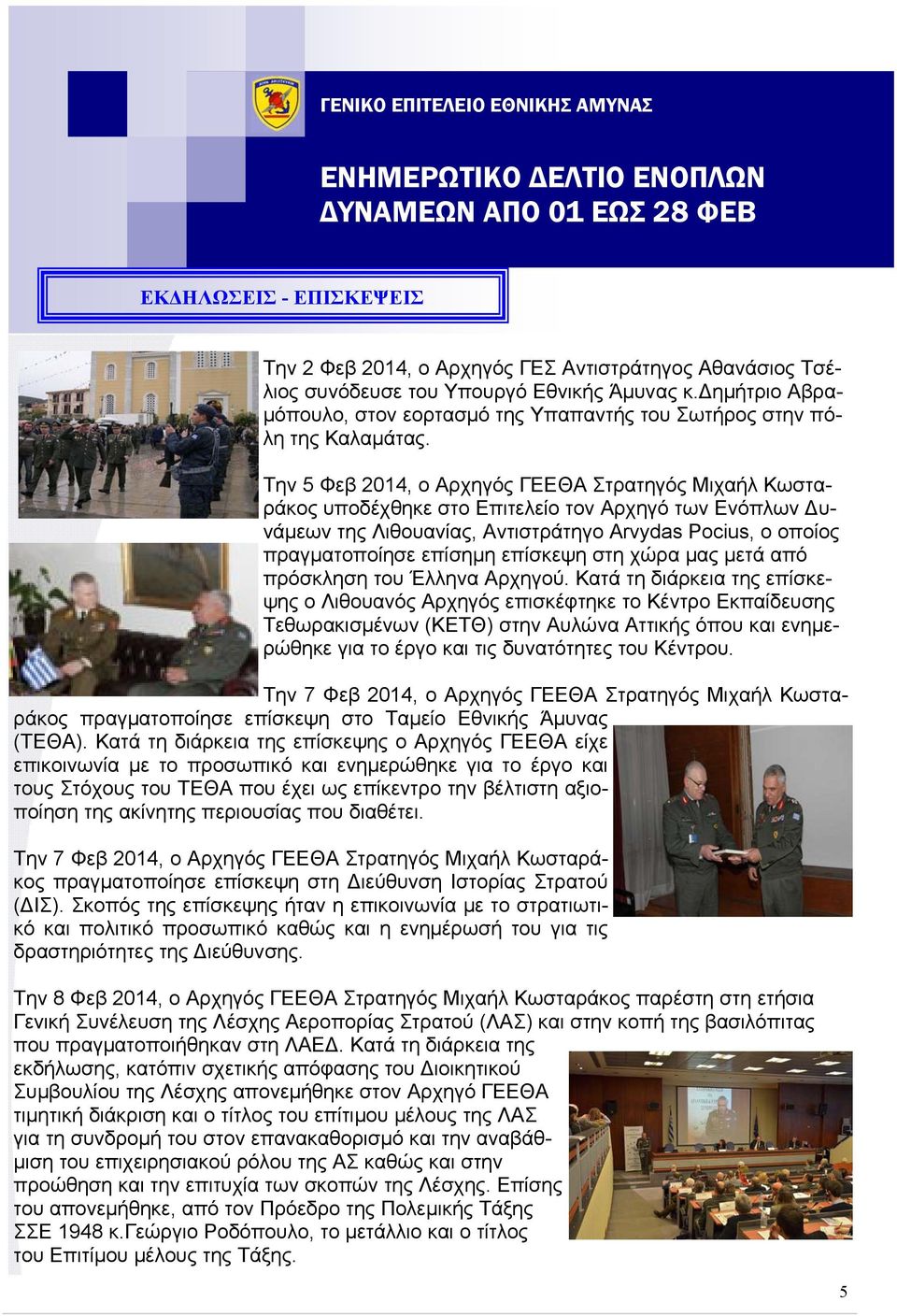 Tην 5 Φεβ 2014, ο Αρχηγός ΓΕΕΘΑ Στρατηγός Μιχαήλ Κωσταράκος υποδέχθηκε στο Επιτελείο τον Αρχηγό των Ενόπλων υνάμεων της Λιθουανίας, Αντιστράτηγο Arvydas Pocius, o οποίος πραγματοποίησε επίσημη
