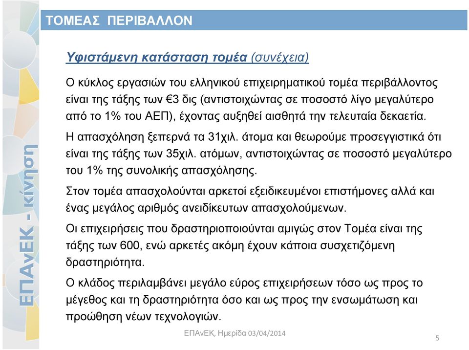 ατόμων, αντιστοιχώντας σε ποσοστό μεγαλύτερο του 1% της συνολικής απασχόλησης. Στον τομέα απασχολούνται αρκετοί εξειδικευμένοι επιστήμονες αλλά και ένας μεγάλος αριθμός ανειδίκευτων απασχολούμενων.