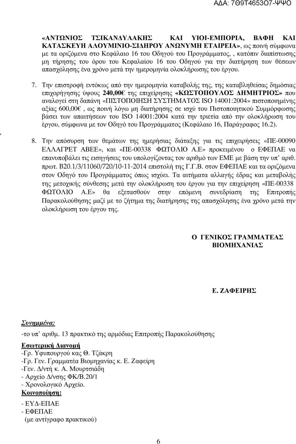 Την επιστροφή εντόκως από την ηµεροµηνία καταβολής της, της καταβληθείσας δηµόσιας επιχορήγησης ύψους 240,00 της επιχείρησης «ΚΩΣΤΟΠΟΥΛΟΣ ΗΜΗΤΡΙΟΣ» που αναλογεί στη δαπάνη «ΠΙΣΤΟΠΟΙΗΣΗ ΣΥΣΤΗΜΑΤΟΣ ISO