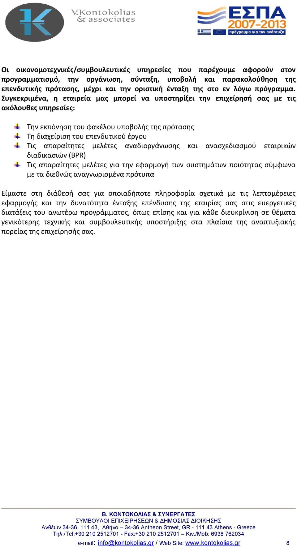Συγκεκριμένα, η εταιρεία μας μπορεί να υποστηρίξει την επιχείρησή σας με τις ακόλουθες υπηρεσίες: Την εκπόνηση του φακέλου υποβολής της πρότασης Τη διαχείριση του επενδυτικού έργου Τις απαραίτητες