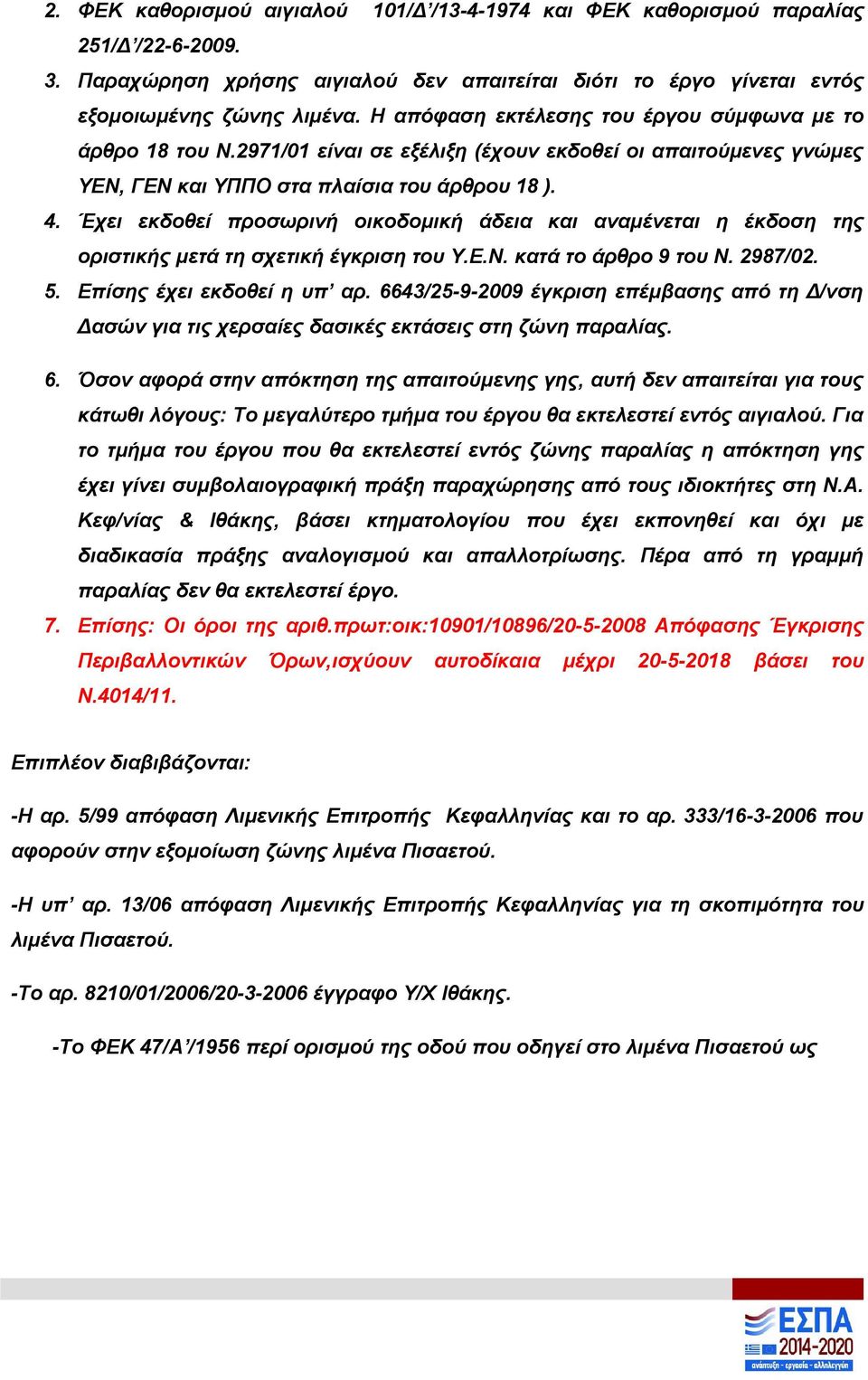 Έχει εκδοθεί προσωρινή οικοδομική άδεια και αναμένεται η έκδοση της οριστικής μετά τη σχετική έγκριση του Υ.Ε.Ν. κατά το άρθρο 9 του Ν. 2987/02. 5. Επίσης έχει εκδοθεί η υπ αρ.