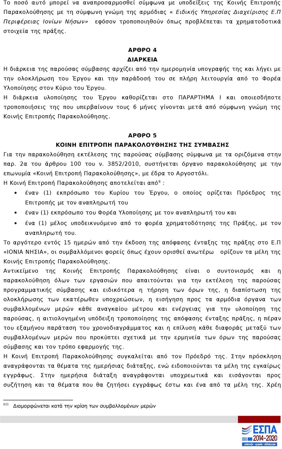 ΑΡΘΡΟ 4 ΔΙΑΡΚΕΙΑ Η διάρκεια της παρούσας σύμβασης αρχίζει από την ημερομηνία υπογραφής της και λήγει με την ολοκλήρωση του Έργου και την παράδοσή του σε πλήρη λειτουργία από το Φορέα Υλοποίησης στον