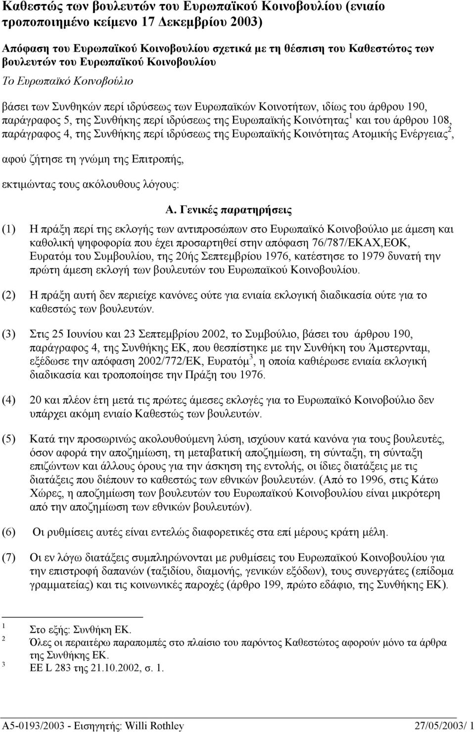 και του άρθρου 108, παράγραφος 4, της Συνθήκης περί ιδρύσεως της Ευρωπαϊκής Κοινότητας Ατοµικής Ενέργειας 2, αφού ζήτησε τη γνώµη της Επιτροπής, εκτιµώντας τους ακόλουθους λόγους: Α.