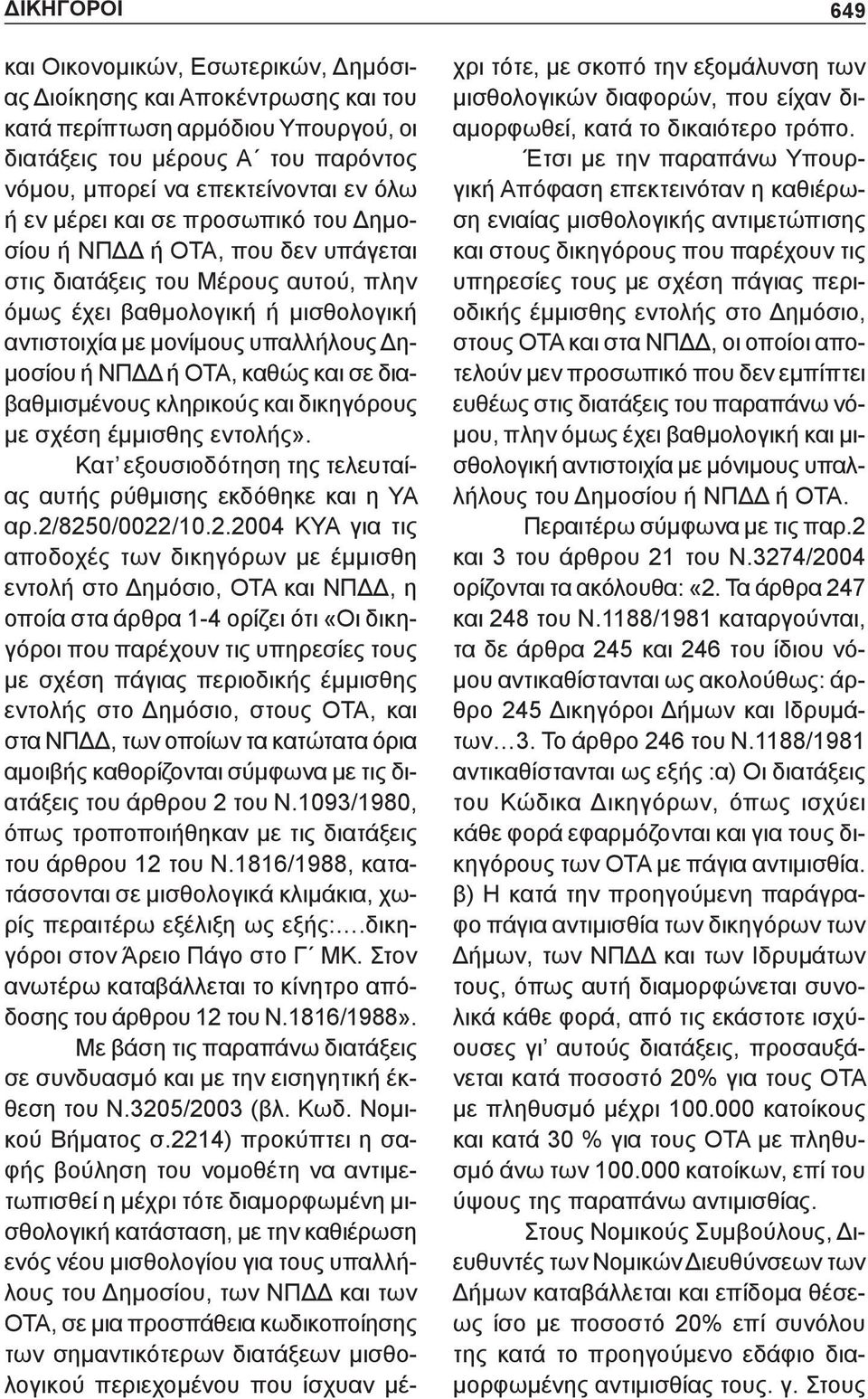 ΟΤΑ, καθώς και σε διαβαθμισμένους κληρικούς και δικηγόρους με σχέση έμμισθης εντολής». Κατ εξουσιοδότηση της τελευταίας αυτής ρύθμισης εκδόθηκε και η ΥΑ αρ.2/
