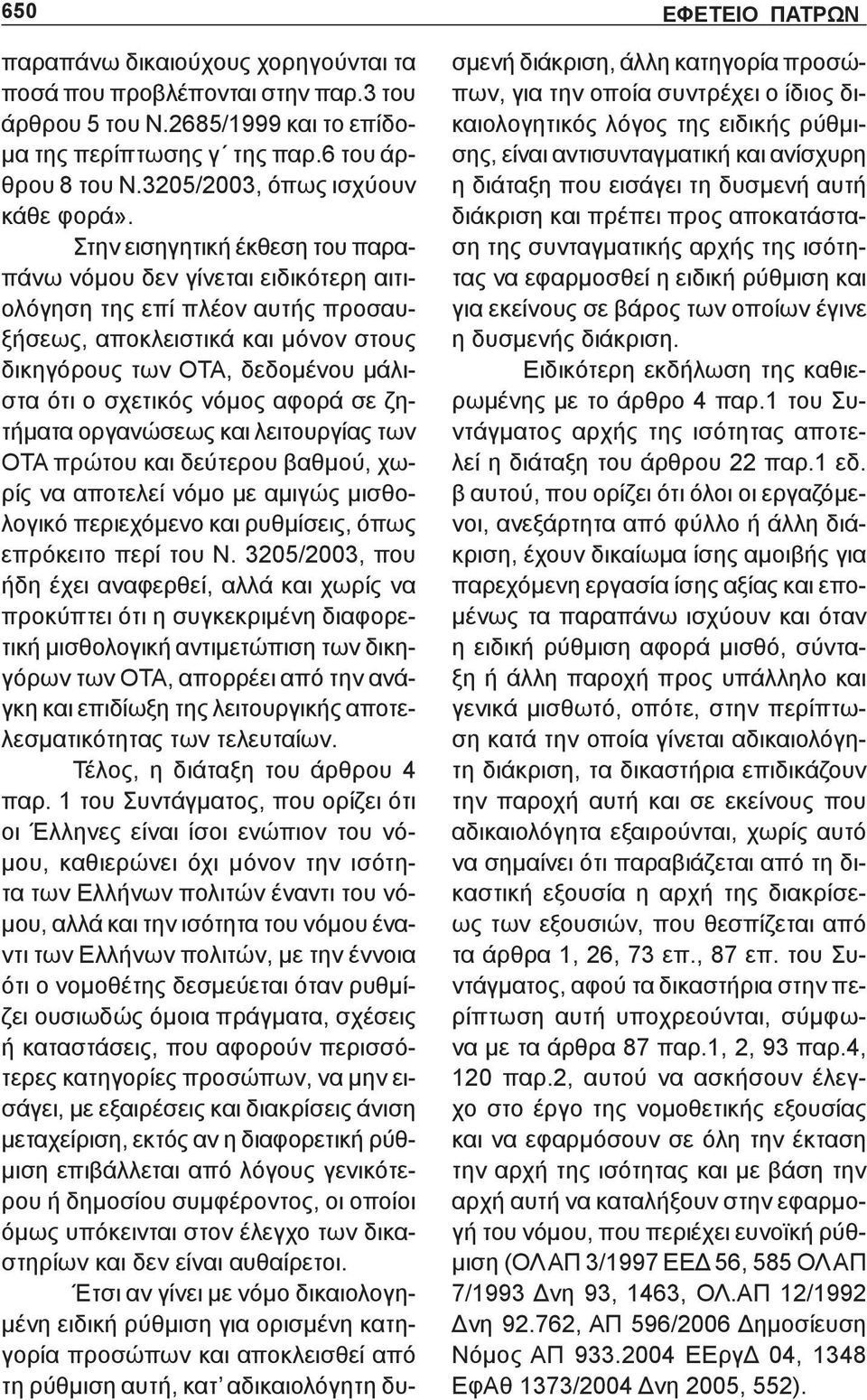 Στην εισηγητική έκθεση του παραπάνω νόμου δεν γίνεται ειδικότερη αιτιολόγηση της επί πλέον αυτής προσαυξήσεως, αποκλειστικά και μόνον στους δικηγόρους των ΟΤΑ, δεδομένου μάλιστα ότι ο σχετικός νόμος