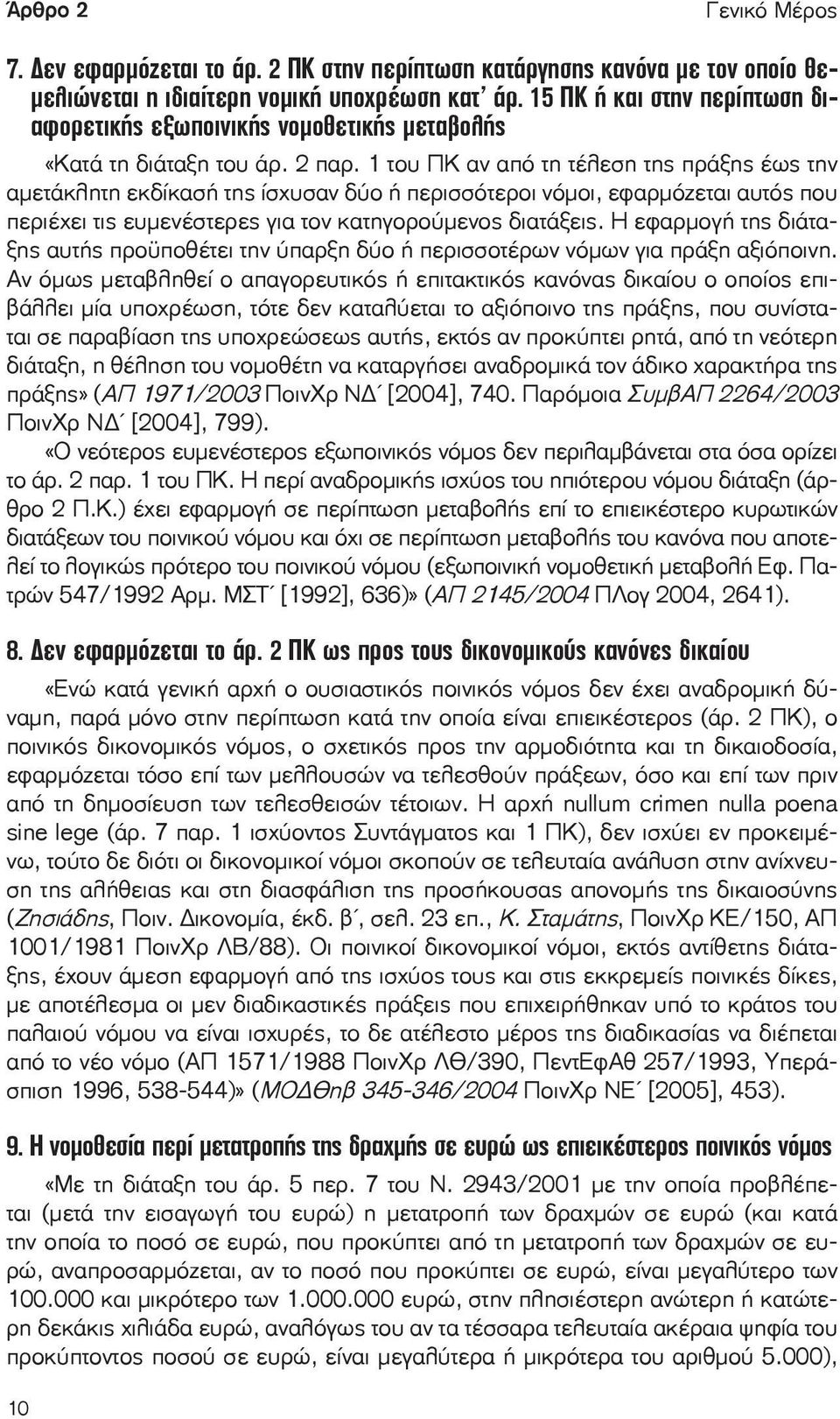 1 του ΠΚ αν από τη τέλεση της πράξης έως την αμετάκλητη εκδίκασή της ίσχυσαν δύο ή περισσότεροι νόμοι, εφαρμόζεται αυτός που περιέχει τις ευμενέστερες για τον κατηγορούμενος διατάξεις.