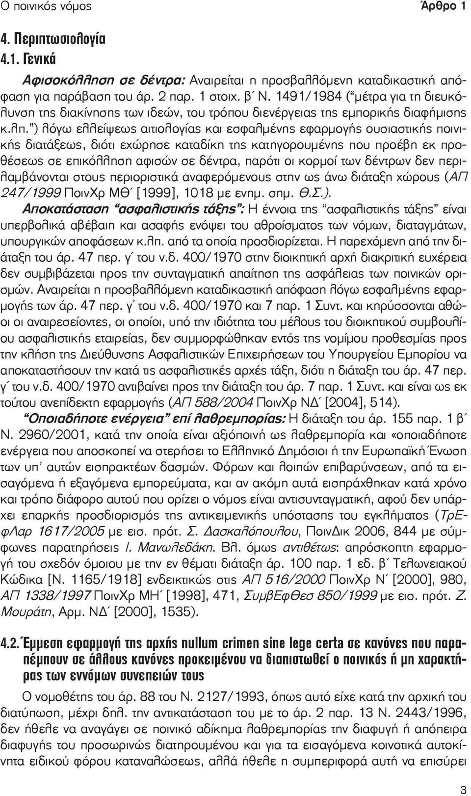 ) λόγω ελλείψεως αιτιολογίας και εσφαλμένης εφαρμογής ουσιαστικής ποινικής διατάξεως, διότι εχώρησε καταδίκη της κατηγορουμένης που προέβη εκ προθέσεως σε επικόλληση αφισών σε δέντρα, παρότι οι