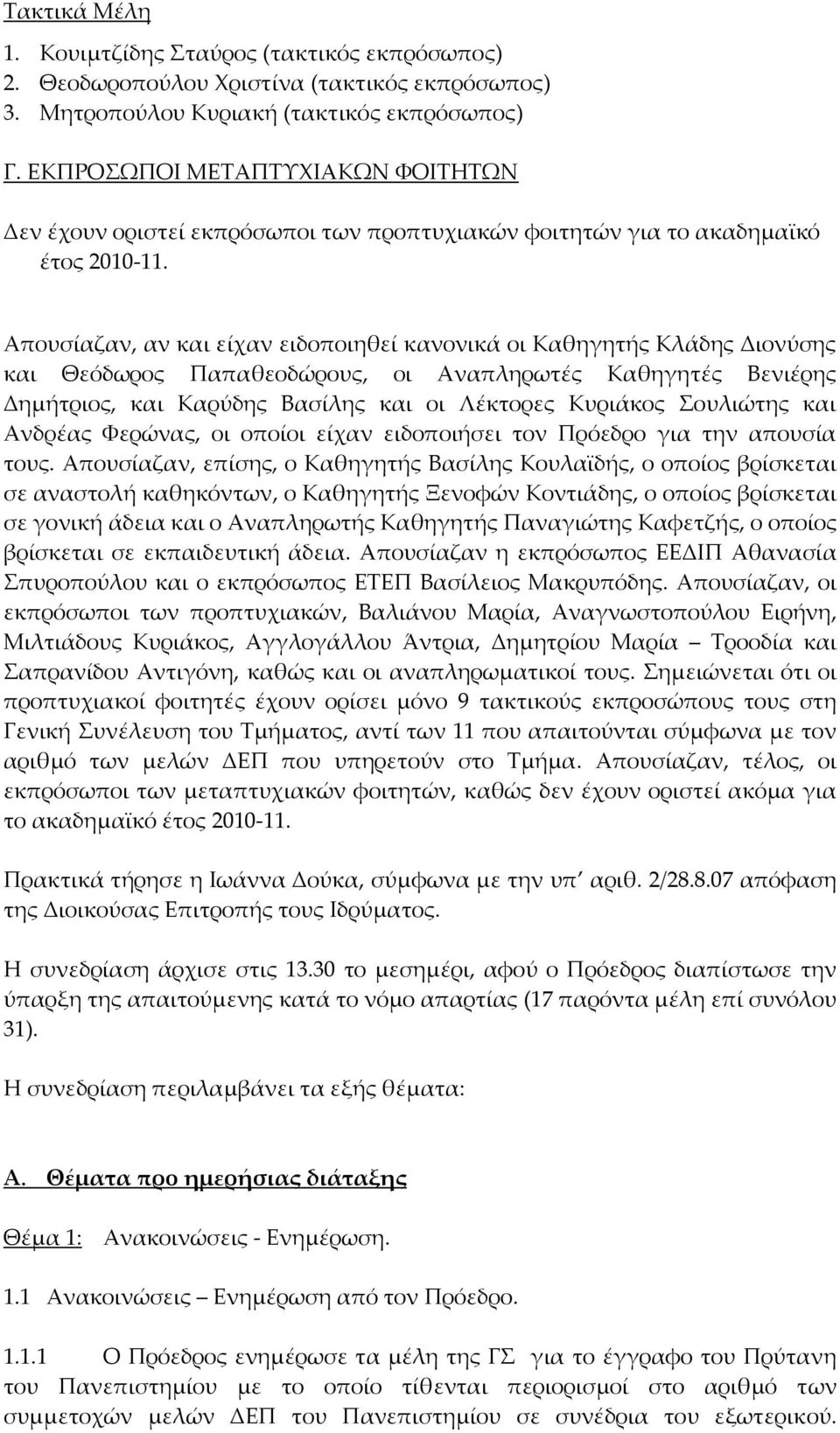 Απουσίαζαν, αν και είχαν ειδοποιηθεί κανονικά οι Καθηγητής Κλάδης Διονύσης και Θεόδωρος Παπαθεοδώρους, οι Αναπληρωτές Καθηγητές Βενιέρης Δημήτριος, και Καρύδης Βασίλης και οι Λέκτορες Κυριάκος