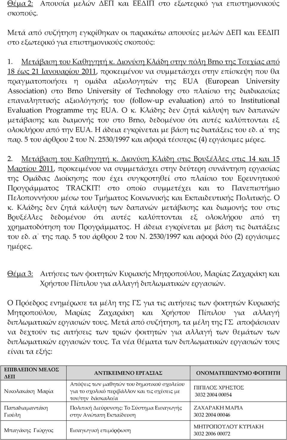 Διονύση Κλάδη στην πόλη Brno της Τσεχίας από 18 έως 21 Ιανουαρίου 2011, προκειμένου να συμμετάσχει στην επίσκεψη που θα πραγματοποιήσει η ομάδα αξιολογητών της EUA (European University Association)