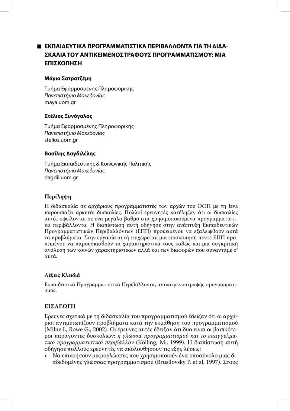 uom.gr Περίληψη Η διδασκαλία σε αρχάριους προγραµµατιστές των αρχών του ΟΟΠ µε τη Java παρουσιάζει αρκετές δυσκολίες.