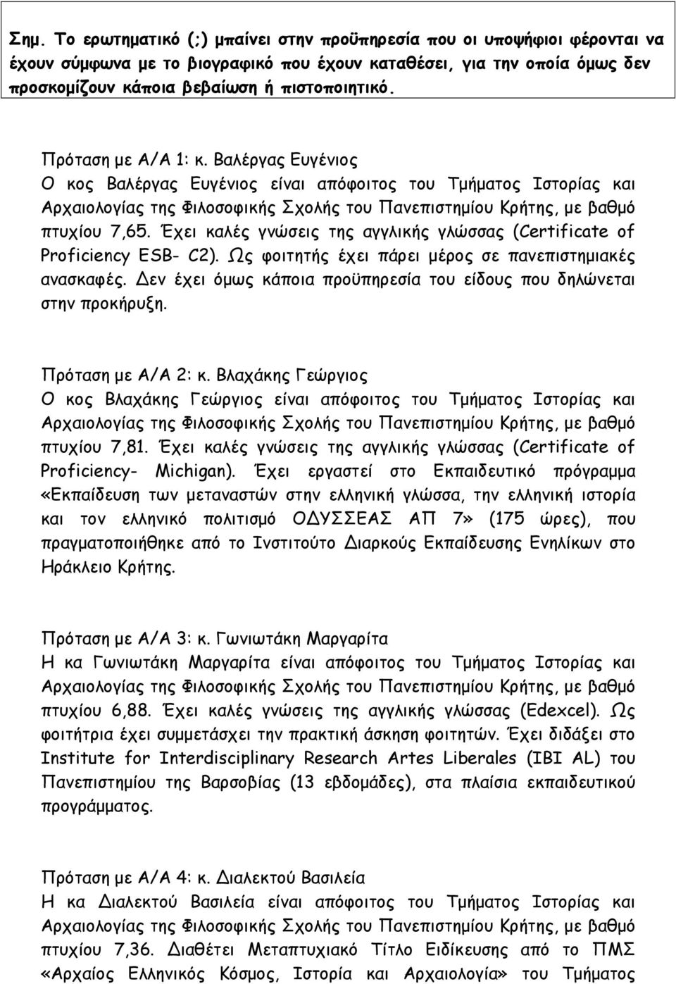 Ως φοιτητής έχει πάρει µέρος σε πανεπιστηµιακές ανασκαφές. εν έχει όµως κάποια προϋπηρεσία του είδους που δηλώνεται στην προκήρυξη. Πρόταση µε Α/Α 2: κ.