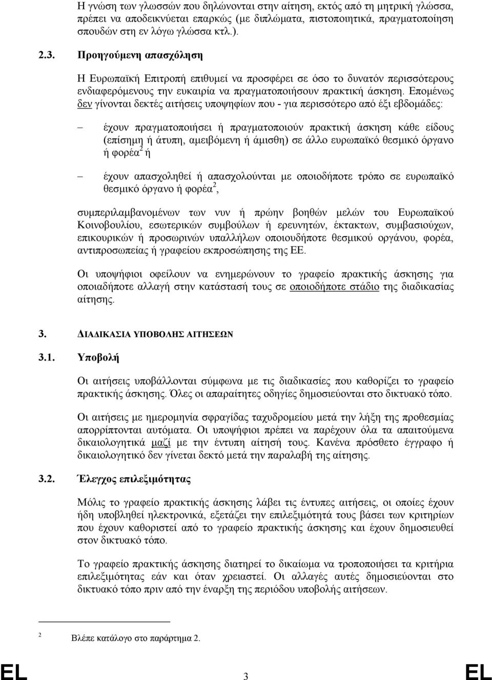 Εποµένως δεν γίνονται δεκτές αιτήσεις υποψηφίων που - για περισσότερο από έξι εβδοµάδες: έχουν πραγµατοποιήσει ή πραγµατοποιούν πρακτική άσκηση κάθε είδους (επίσηµη ή άτυπη, αµειβόµενη ή άµισθη) σε