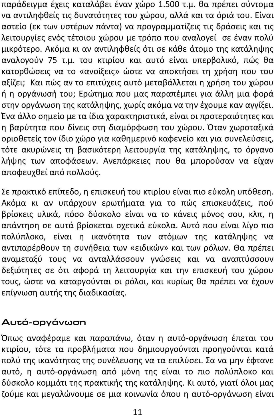 Ακόμα κι αν αντιληφθείς ότι σε κάθε άτομο της κατάληψης αναλογούν 75 τ.μ. του κτιρίου και αυτό είναι υπερβολικό, πώς θα κατορθώσεις να το «ανοίξεις» ώστε να αποκτήσει τη χρήση που του αξίζει; Και πώς