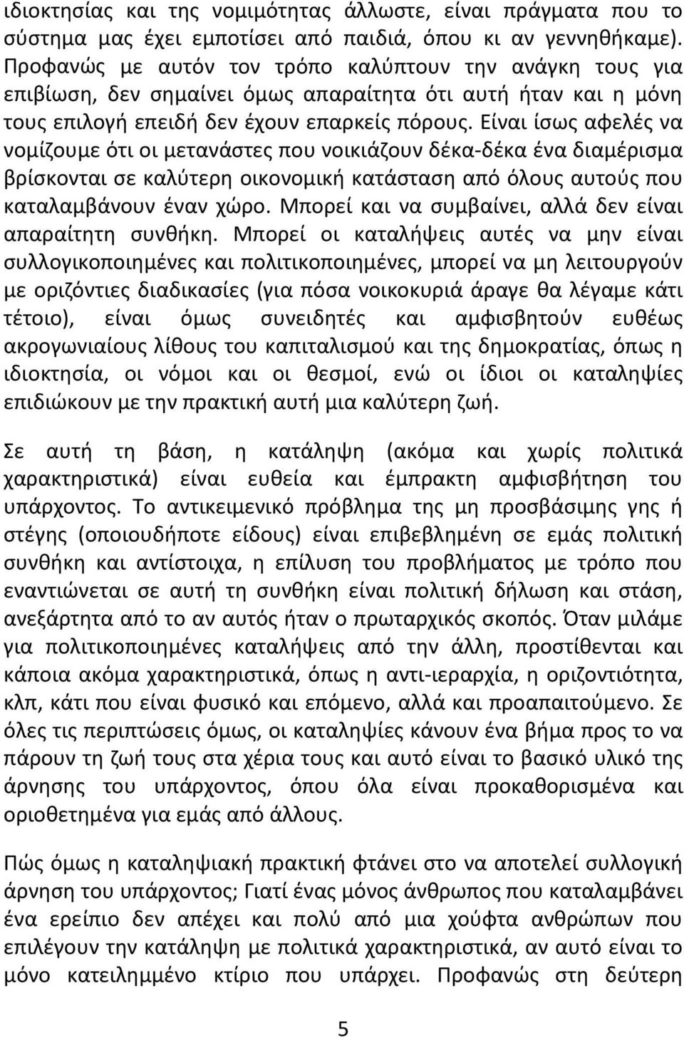 Είναι ίσως αφελές να νομίζουμε ότι οι μετανάστες που νοικιάζουν δέκα-δέκα ένα διαμέρισμα βρίσκονται σε καλύτερη οικονομική κατάσταση από όλους αυτούς που καταλαμβάνουν έναν χώρο.