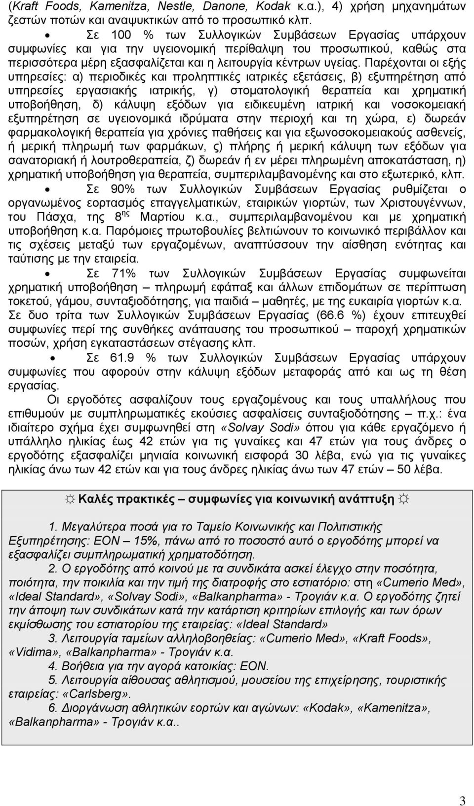 Παρέχονται οι εξής υπηρεσίες: α) περιοδικές και προληπτικές ιατρικές εξετάσεις, β) εξυπηρέτηση από υπηρεσίες εργασιακής ιατρικής, γ) στοματολογική θεραπεία και χρηματική υποβοήθηση, δ) κάλυψη εξόδων