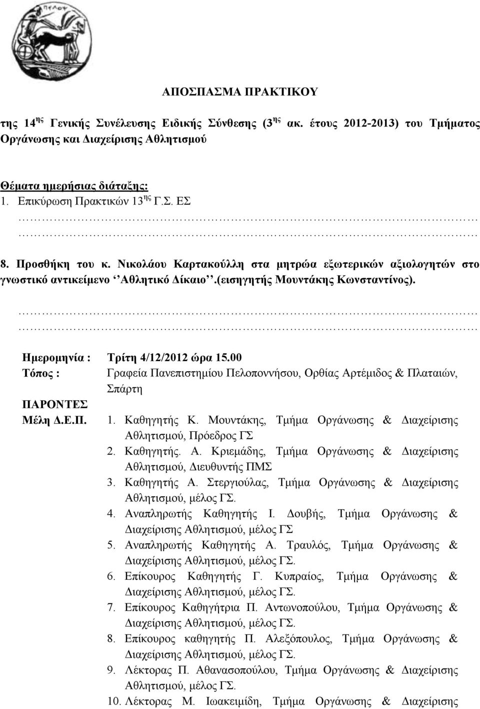 Ημερομηνία : Τρίτη 4/12/2012 ώρα 15.00 Τόπος : Γραφεία Πανεπιστημίου Πελοποννήσου, Ορθίας Αρτέμιδος & Πλαταιών, Σπάρτη ΠΑΡΟΝΤΕΣ Μέλη Δ.Ε.Π. 1. Καθηγητής Κ.
